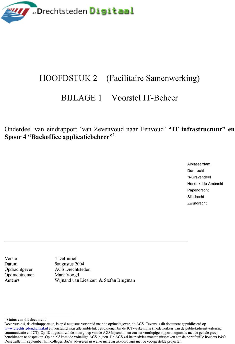 Lieshout & Stefan Brugman 1 Status van dit document Deze versie 4, de eindrapportage, is op 8 augustus verspreid naar de opdrachtgever, de AGS. Tevens is dit document gepubliceerd op www.