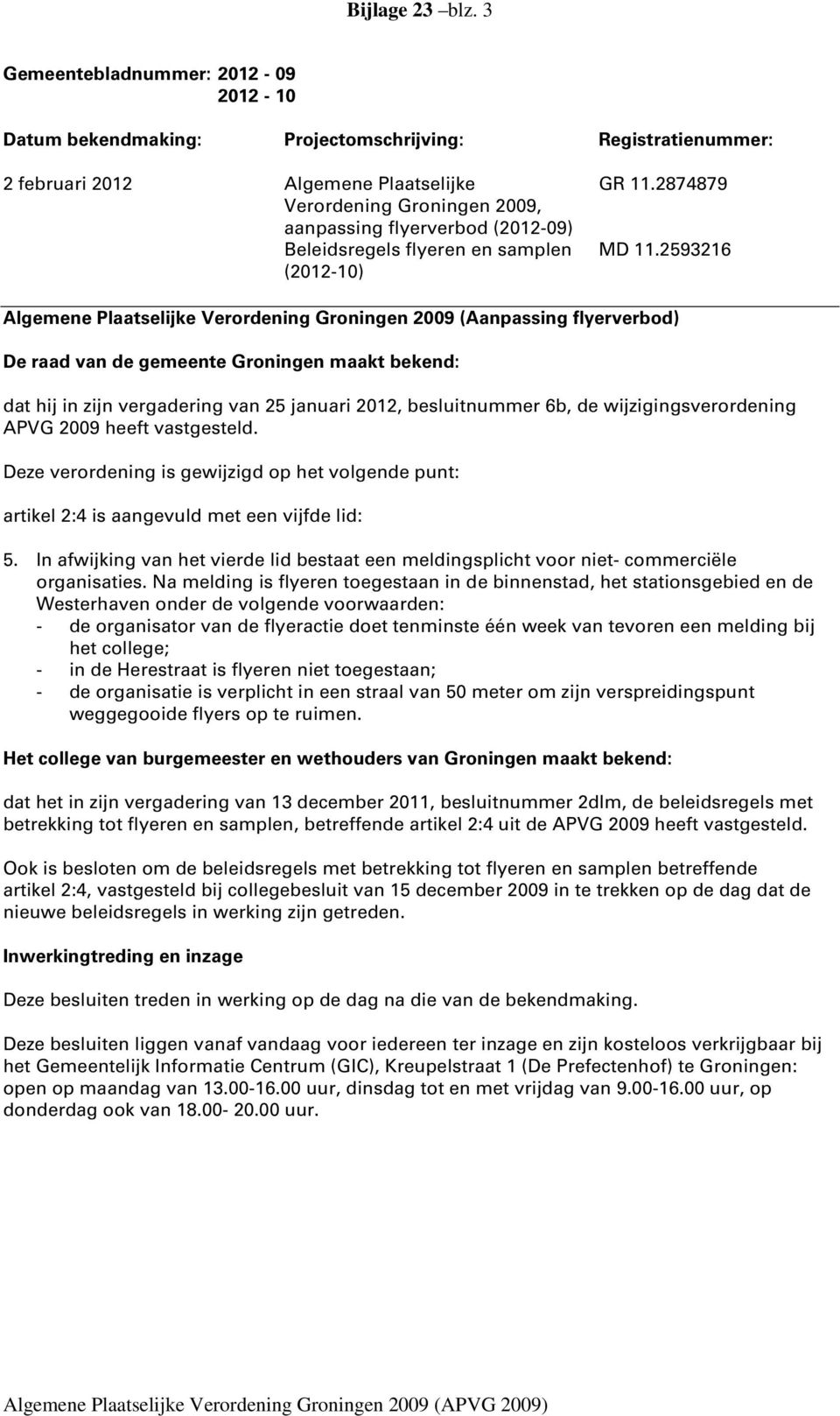 2593216 (2012-10) Algemene Plaatselijke Verordening Groningen 2009 (Aanpassing flyerverbod) De raad van de gemeente Groningen maakt bekend: dat hij in zijn vergadering van 25 januari 2012,