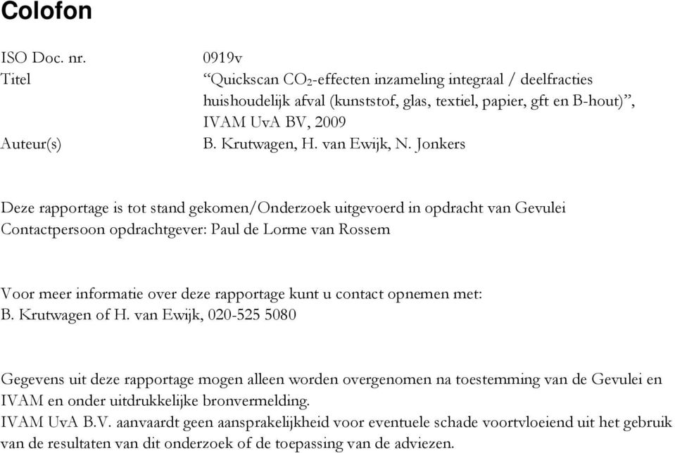 Jonkers Deze rapportage is tot stand gekomen/onderzoek uitgevoerd in opdracht van Gevulei Contactpersoon opdrachtgever: Paul de Lorme van Rossem Voor meer informatie over deze rapportage kunt u