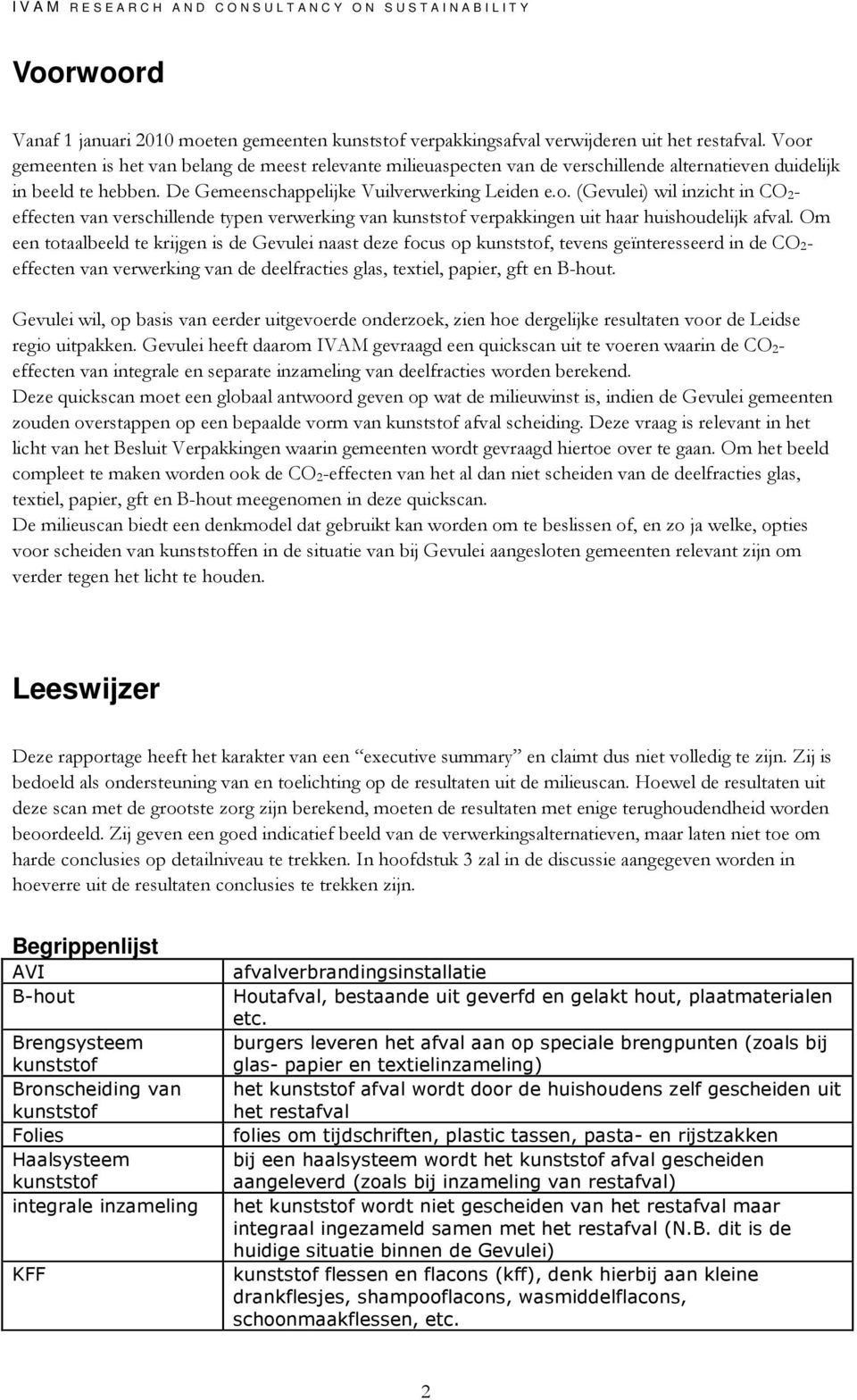 Om een totaalbeeld te krijgen is de Gevulei naast deze focus op kunststof, tevens geïnteresseerd in de CO 2- effecten van verwerking van de deelfracties glas, textiel, papier, gft en B-hout.