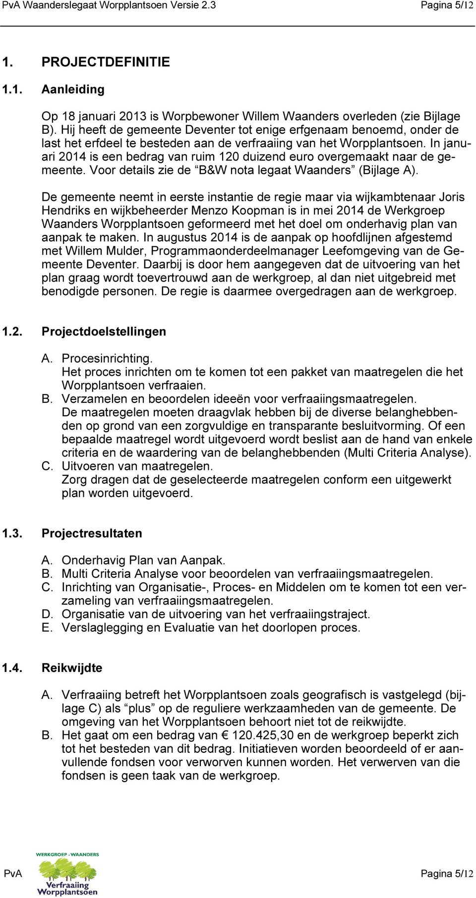 In januari 2014 is een bedrag van ruim 120 duizend euro overgemaakt naar de gemeente. Voor details zie de B&W nota legaat Waanders (Bijlage A).