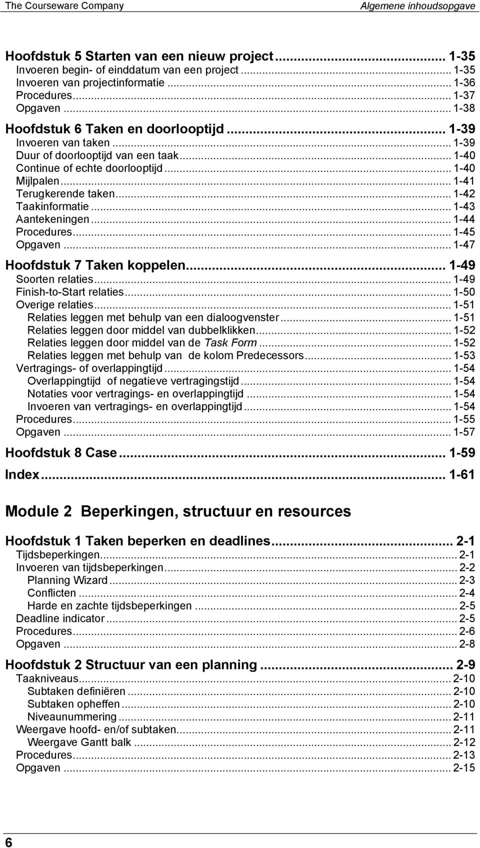 .. 1-41 Terugkerende taken...1-42 Taakinformatie... 1-43 Aantekeningen... 1-44 Procedures... 1-45 Opgaven... 1-47 Hoofdstuk 7 Taken koppelen... 1-49 Soorten relaties... 1-49 Finish-to-Start relaties.