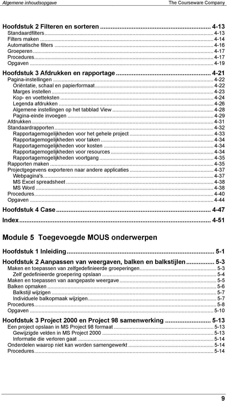 .. 4-24 Legenda afdrukken... 4-26 Algemene instellingen op het tabblad View... 4-28 Pagina-einde invoegen... 4-29 Afdrukken... 4-31 Standaardrapporten.