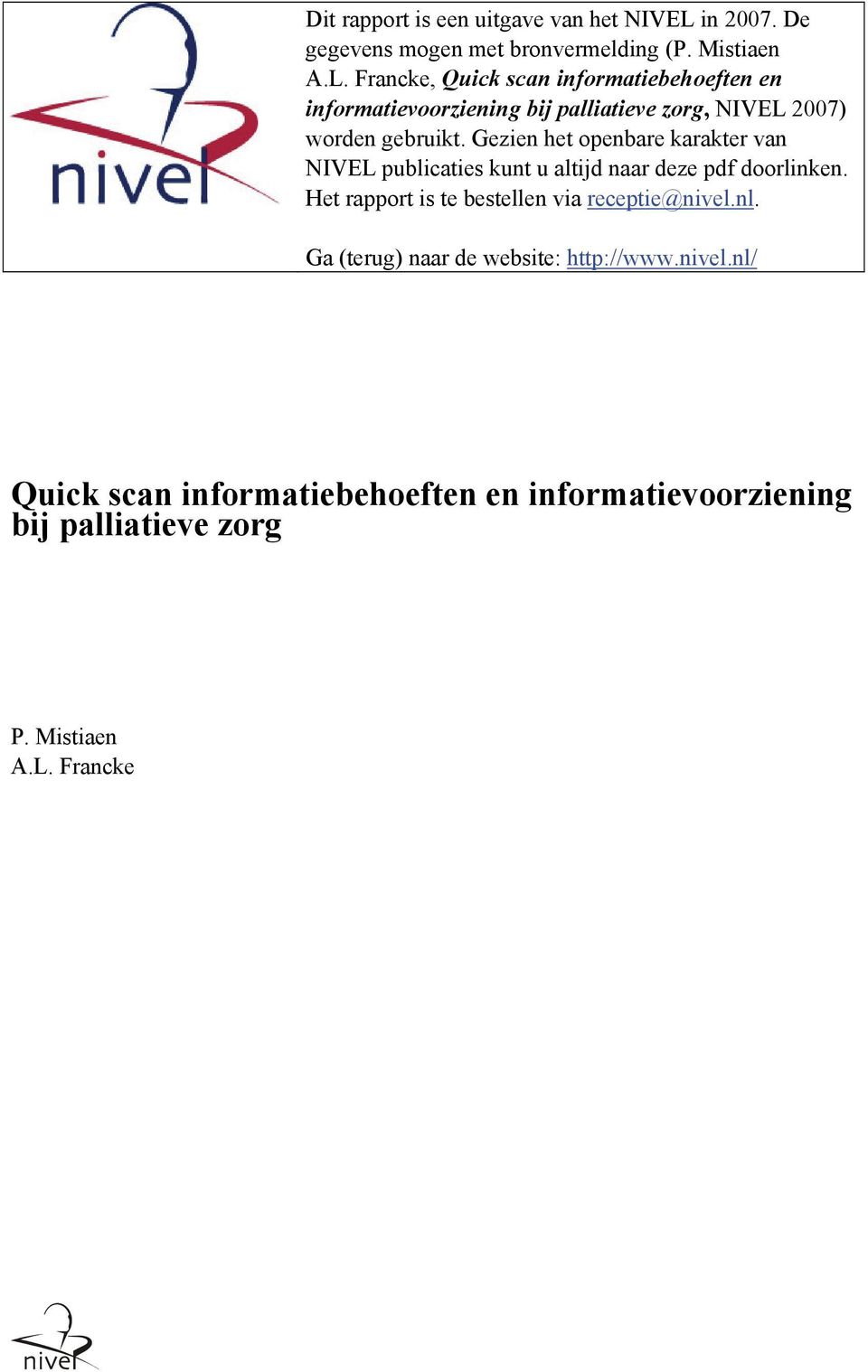 Francke, Quick scan informatiebehoeften en informatievoorziening bij palliatieve zorg, NIVEL 2007) worden gebruikt.