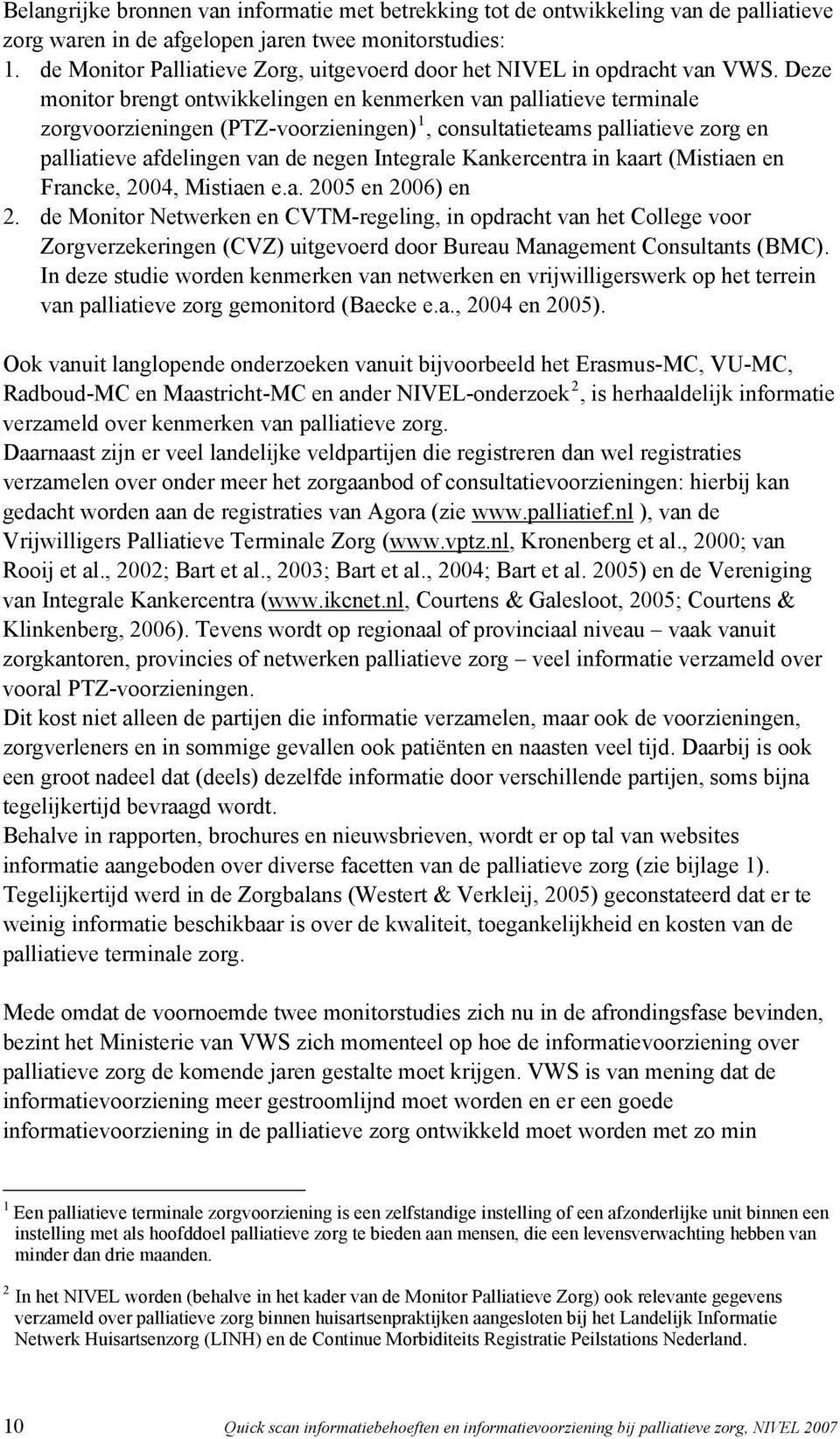 Deze monitor brengt ontwikkelingen en kenmerken van palliatieve terminale zorgvoorzieningen (PTZ-voorzieningen) 1, consultatieteams palliatieve zorg en palliatieve afdelingen van de negen Integrale