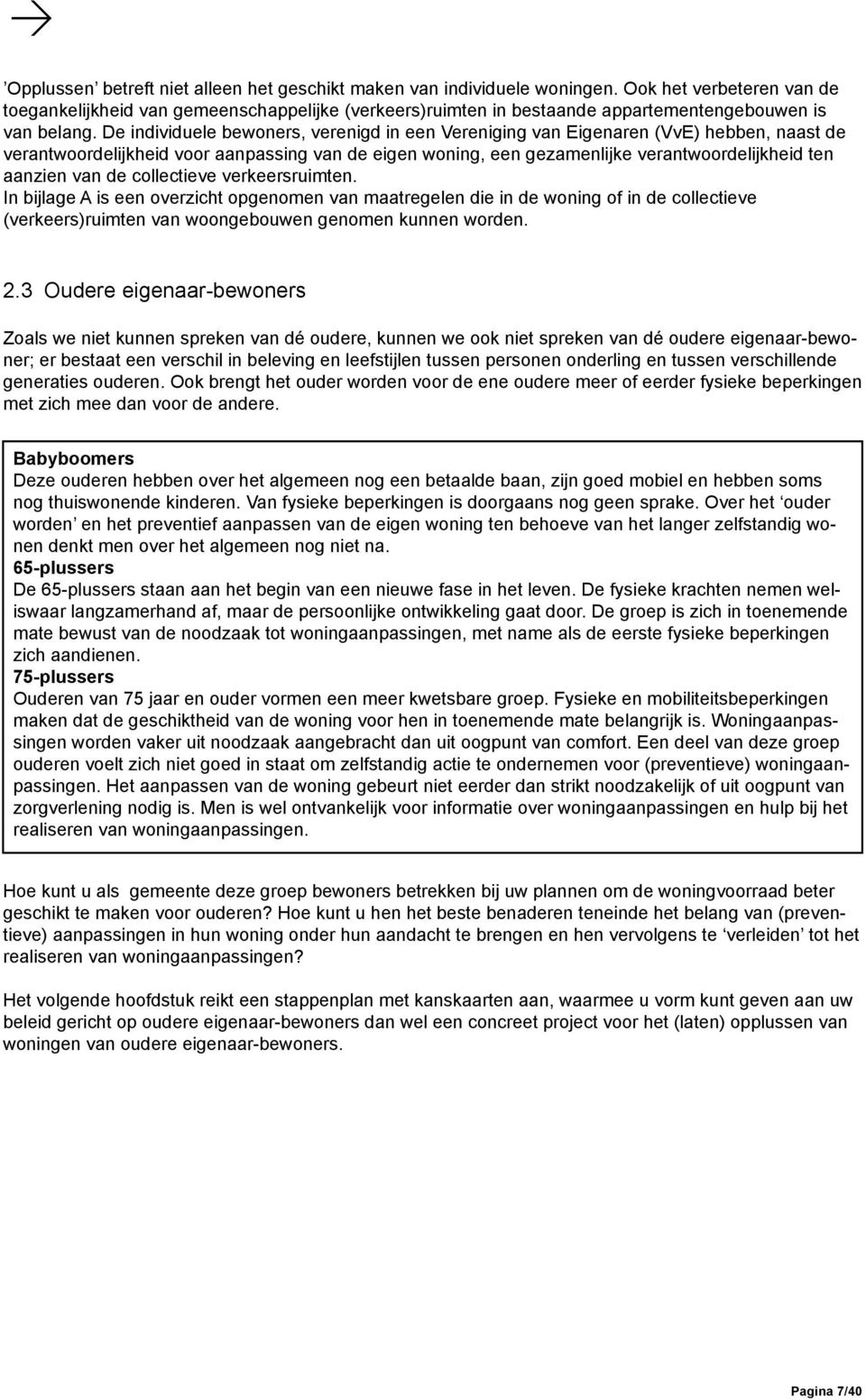 De individuele bewoners, verenigd in een Vereniging van Eigenaren (VvE) hebben, naast de verantwoordelijkheid voor aanpassing van de eigen woning, een gezamenlijke verantwoordelijkheid ten aanzien