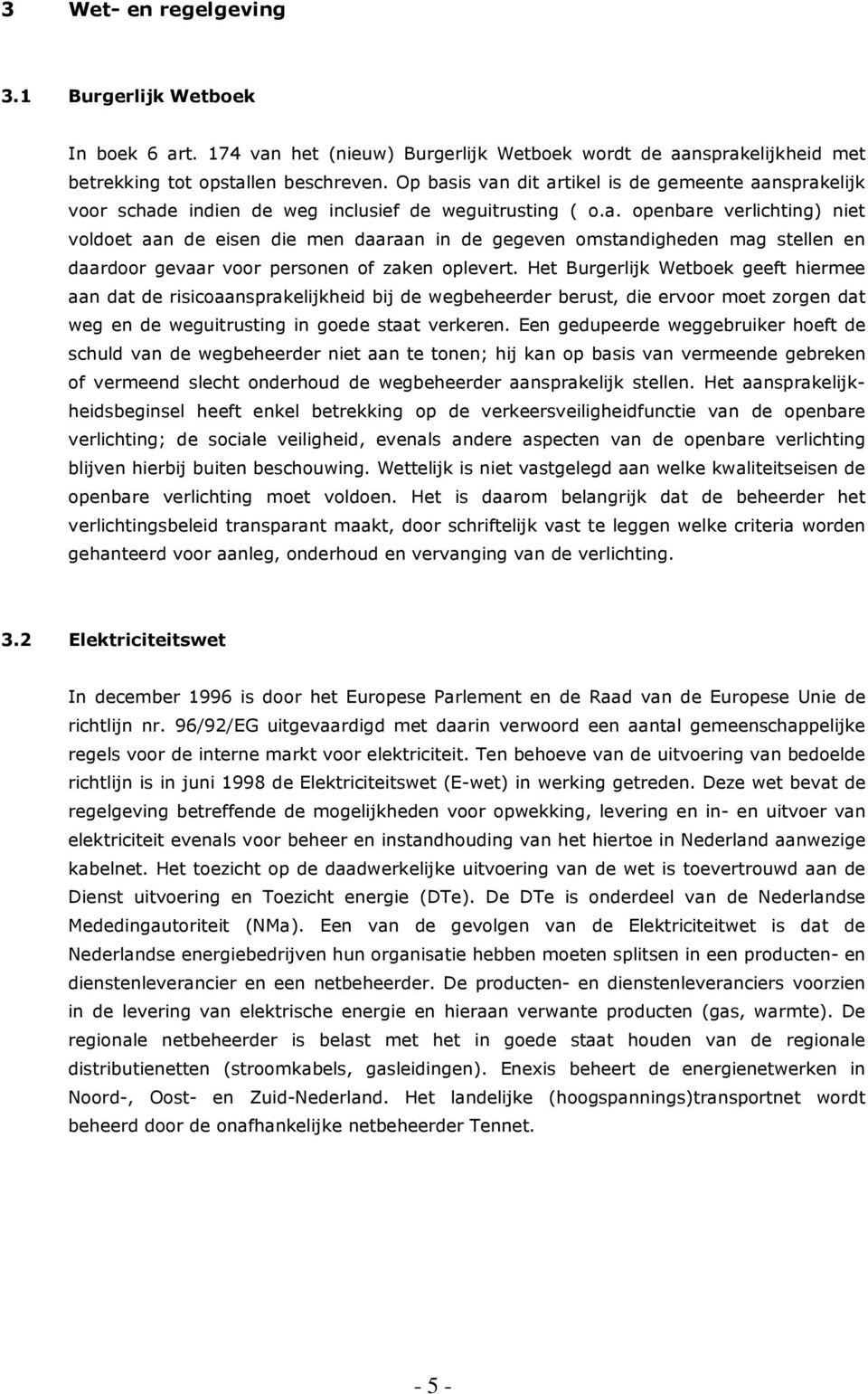 Het Burgerlijk Wetboek geeft hiermee aan dat de risicoaansprakelijkheid bij de wegbeheerder berust, die ervoor moet zorgen dat weg en de weguitrusting in goede staat verkeren.