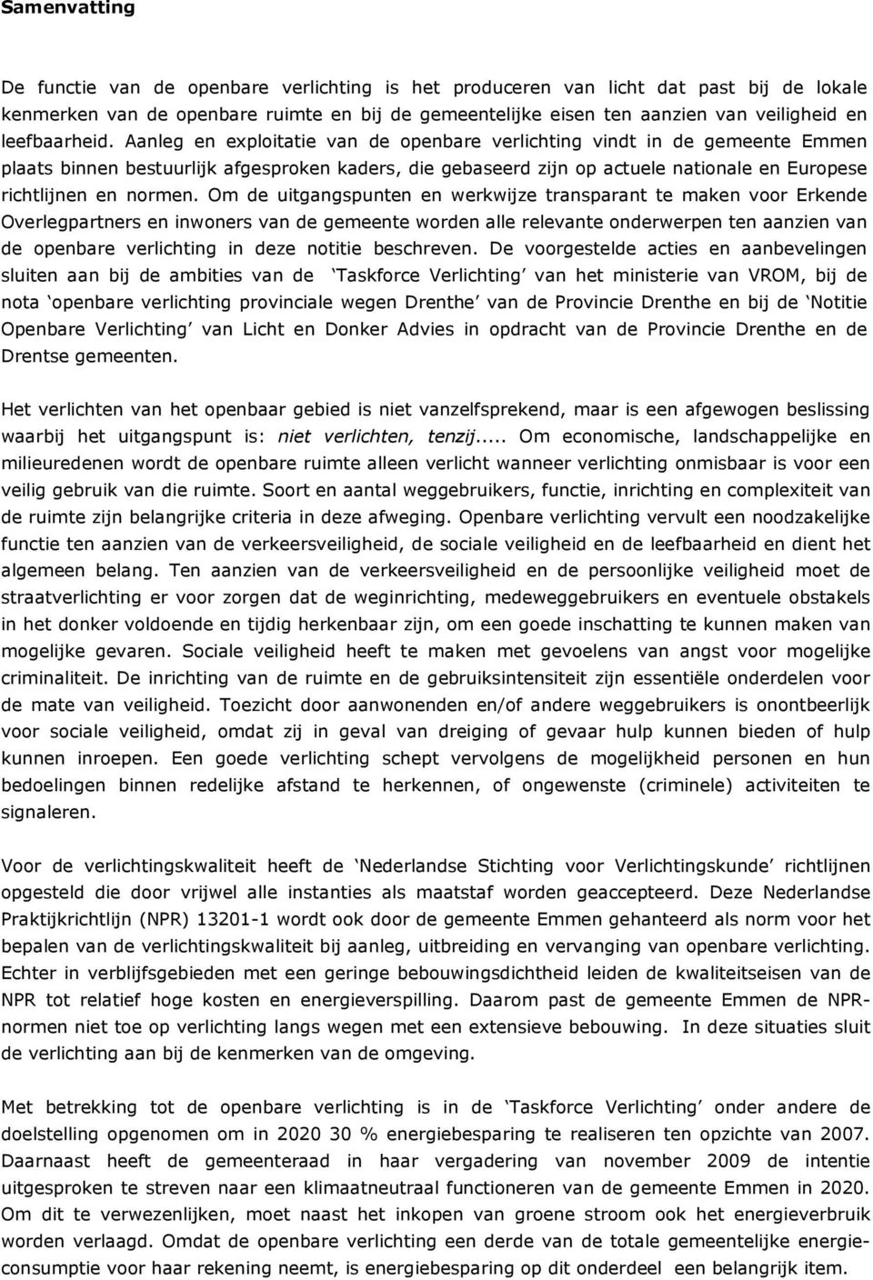 Aanleg en exploitatie van de openbare verlichting vindt in de gemeente Emmen plaats binnen bestuurlijk afgesproken kaders, die gebaseerd zijn op actuele nationale en Europese richtlijnen en normen.