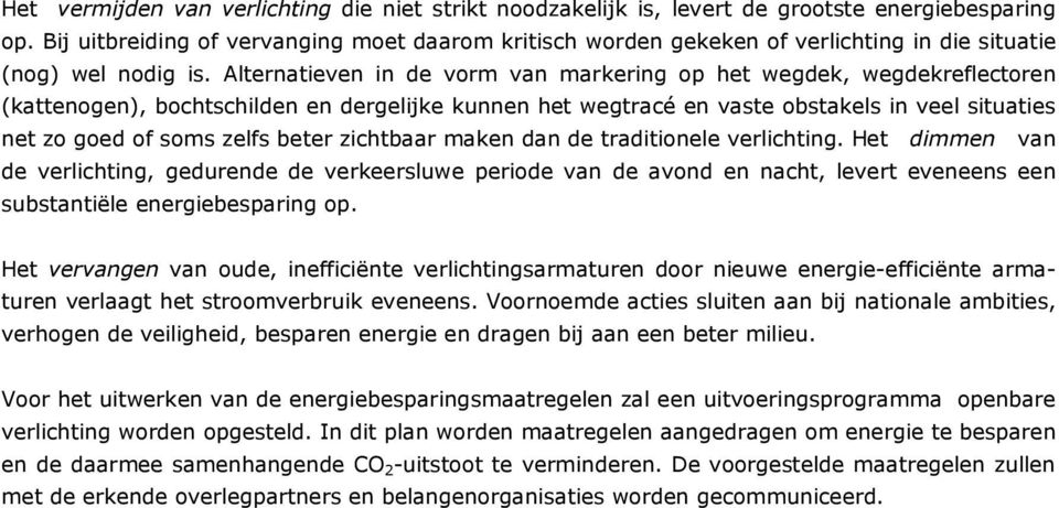 Alternatieven in de vorm van markering op het wegdek, wegdekreflectoren (kattenogen), bochtschilden en dergelijke kunnen het wegtracé en vaste obstakels in veel situaties net zo goed of soms zelfs