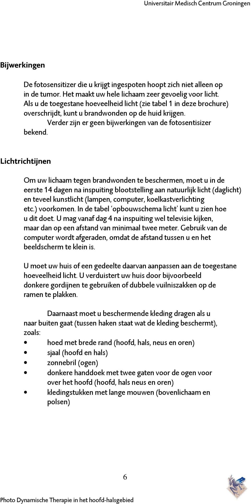 Lichtrichtijnen Om uw lichaam tegen brandwonden te beschermen, moet u in de eerste 14 dagen na inspuiting blootstelling aan natuurlijk licht (daglicht) en teveel kunstlicht (lampen, computer,