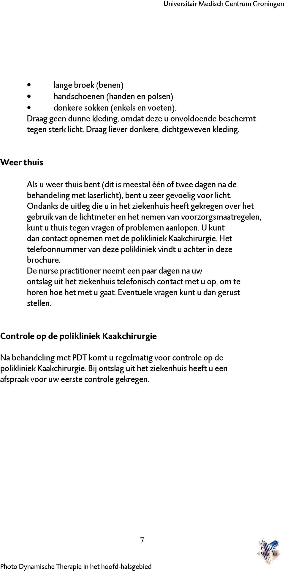 Ondanks de uitleg die u in het ziekenhuis heeft gekregen over het gebruik van de lichtmeter en het nemen van voorzorgsmaatregelen, kunt u thuis tegen vragen of problemen aanlopen.