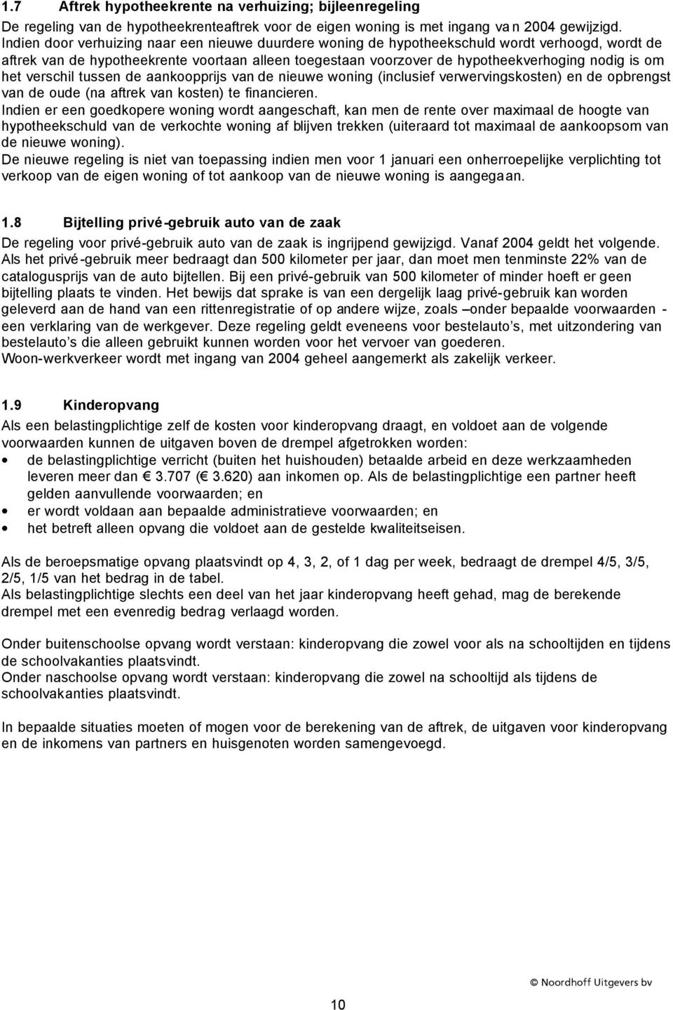 het verschil tussen de aankoopprijs van de nieuwe woning (inclusief verwervingskosten) en de opbrengst van de oude (na aftrek van kosten) te financieren.