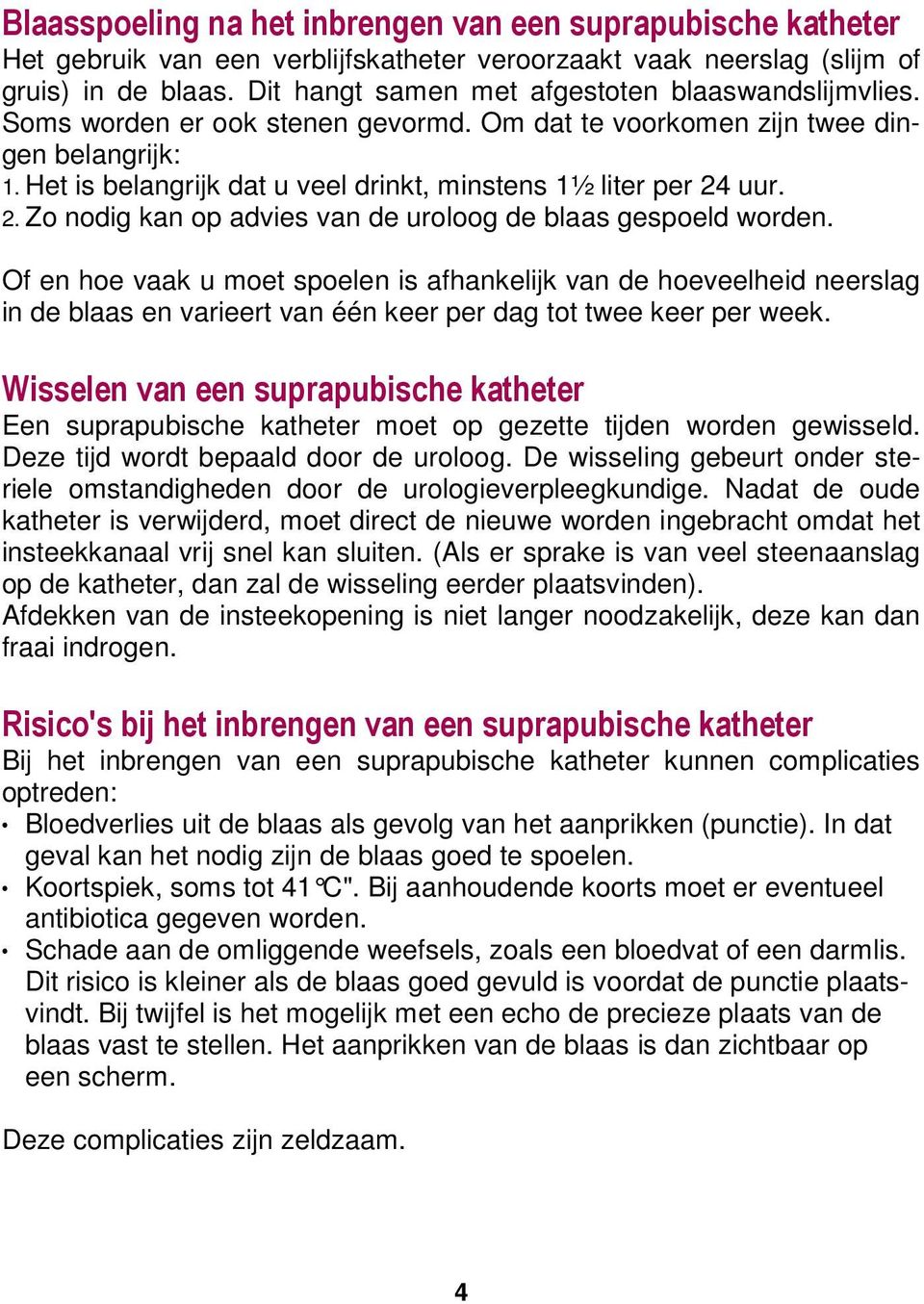 Het is belangrijk dat u veel drinkt, minstens 1½ liter per 24 uur. 2. Zo nodig kan op advies van de uroloog de blaas gespoeld worden.