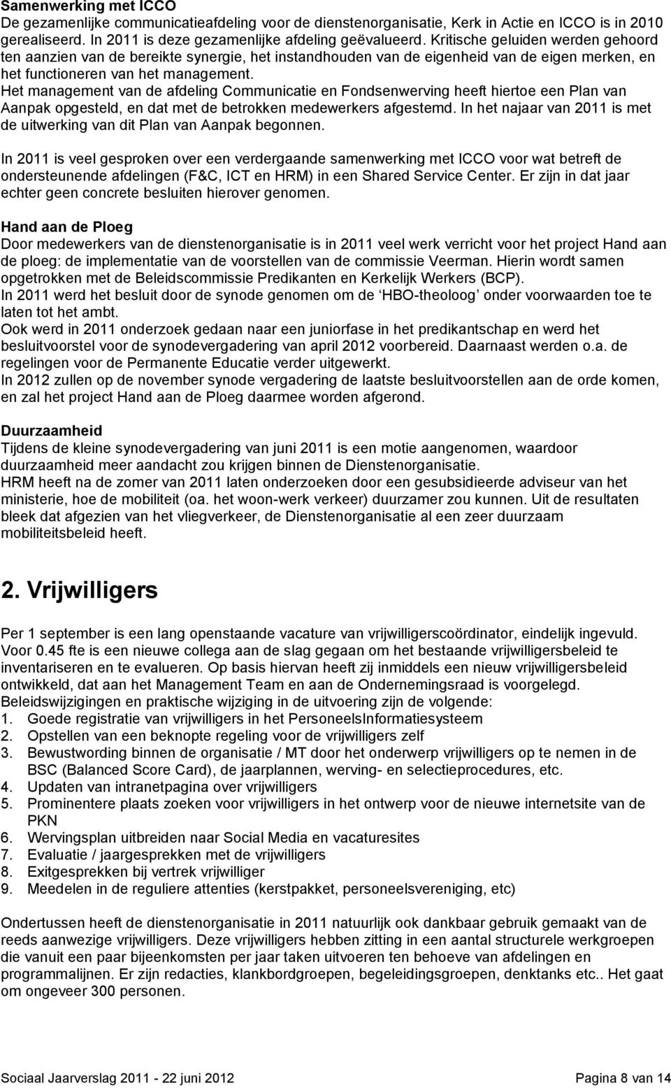 Het management van de afdeling Communicatie en Fondsenwerving heeft hiertoe een Plan van Aanpak opgesteld, en dat met de betrokken medewerkers afgestemd.