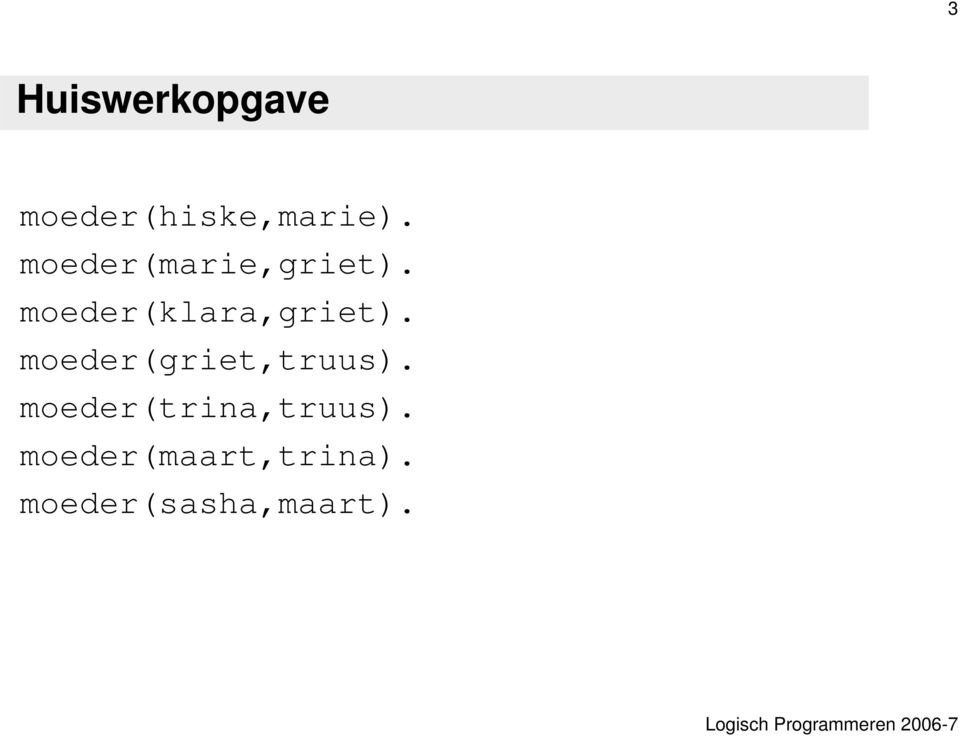 moeder(griet,truus). moeder(trina,truus).