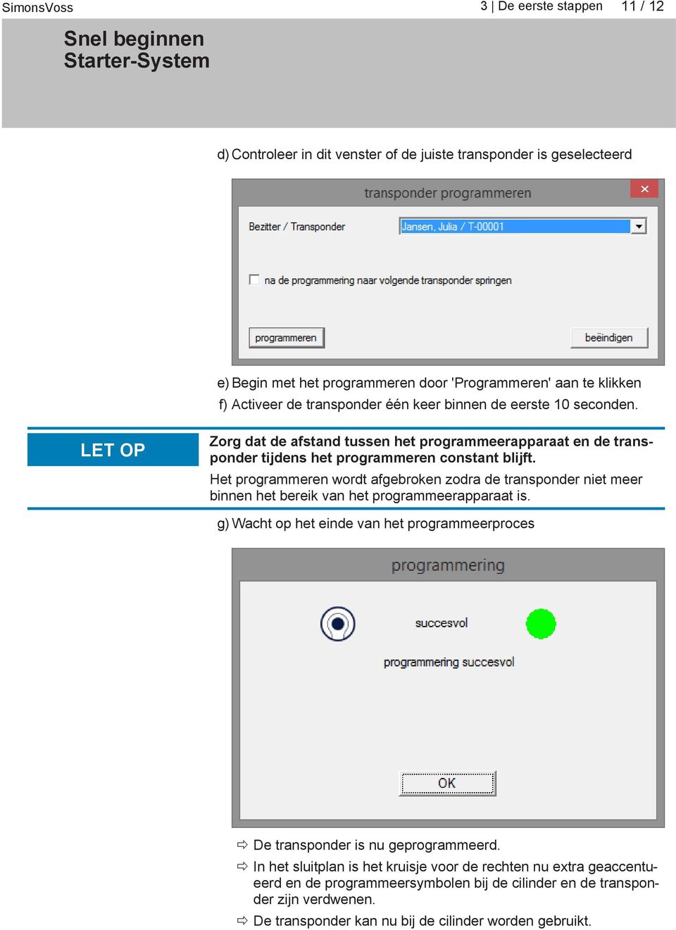 Het programmeren wordt afgebroken zodra de transponder niet meer binnen het bereik van het programmeerapparaat is.