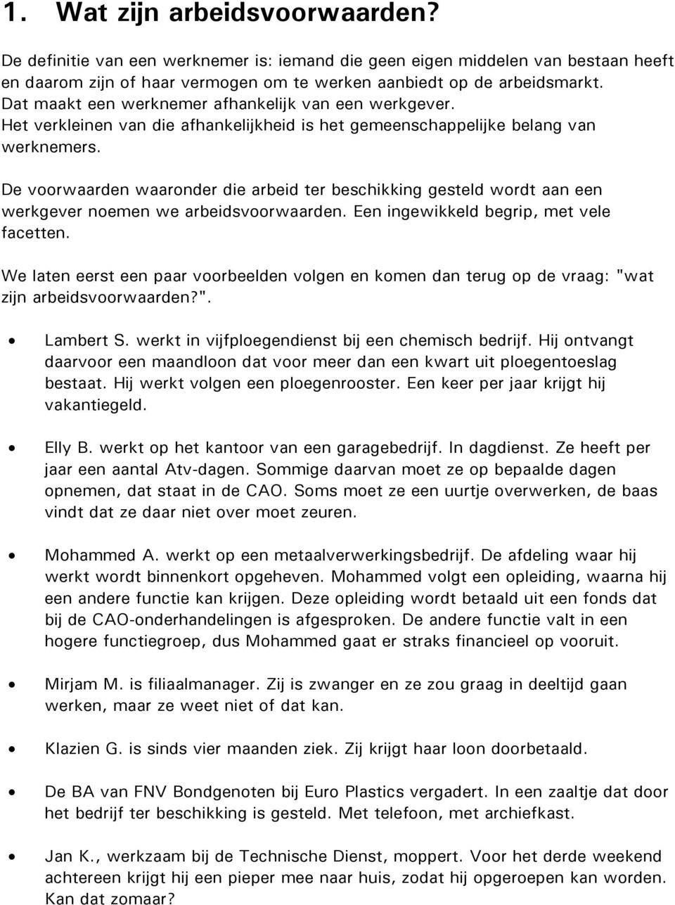 De voorwaarden waaronder die arbeid ter beschikking gesteld wordt aan een werkgever noemen we arbeidsvoorwaarden. Een ingewikkeld begrip, met vele facetten.