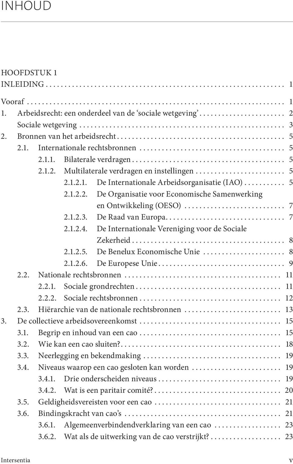 1. Internationale rechtsbronnen....................................... 5 2.1.1. Bilaterale verdragen......................................... 5 2.1.2. Multilaterale verdragen en instellingen........................ 5 2.1.2.1. De Internationale Arbeidsorganisatie (IAO).