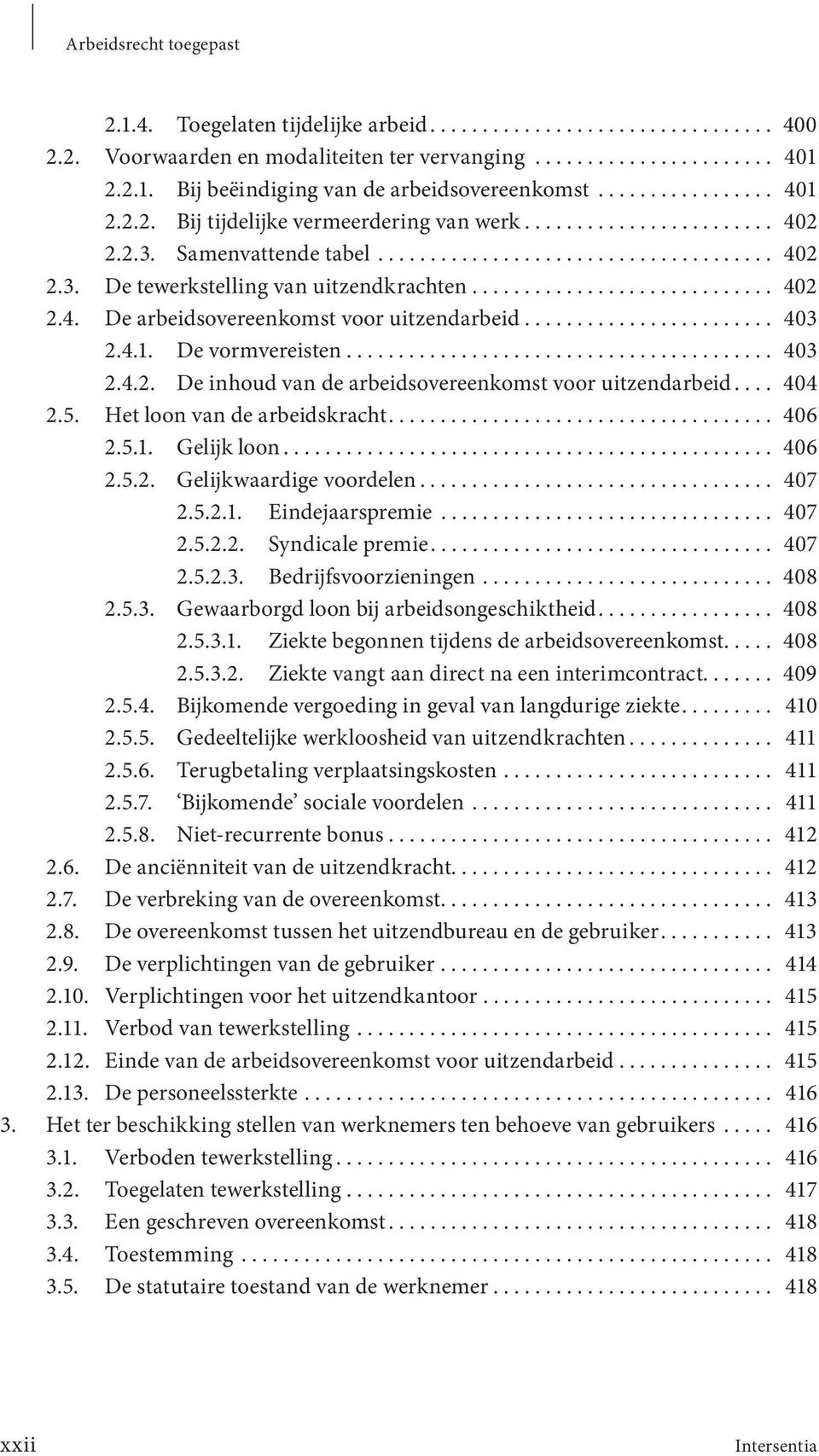 ............................ 402 2.4. De arbeidsovereenkomst voor uitzendarbeid........................ 403 2.4.1. De vormvereisten......................................... 403 2.4.2. De inhoud van de arbeidsovereenkomst voor uitzen dar beid.