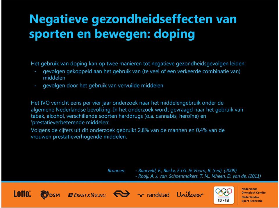 bevolking. In het onderzoek wordt gevraagd naar het gebruik van tabak, alcohol, verschillende soorten harddrugs (o.a. cannabis, heroïne) en prestatieverbeterende middelen.