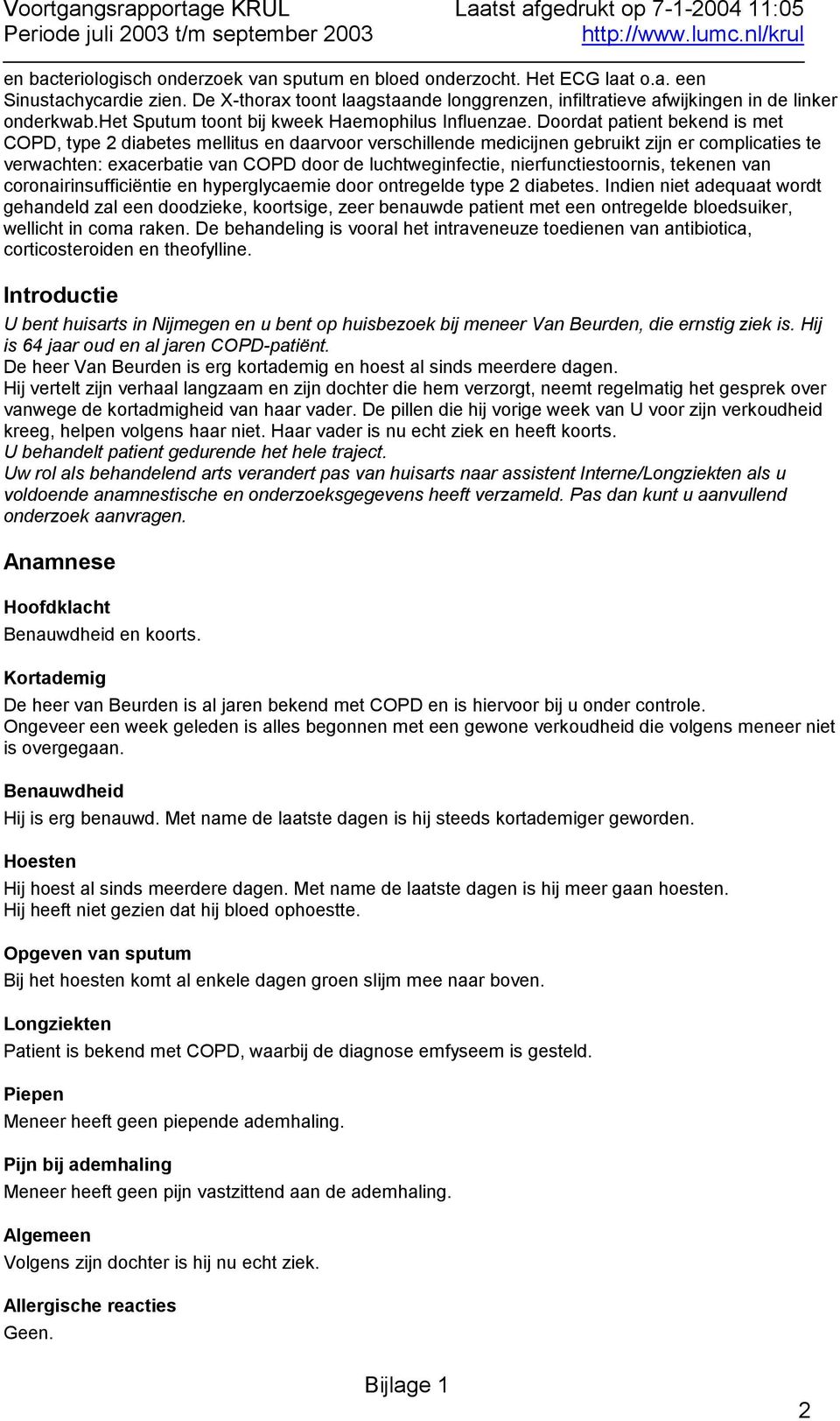 Doordat patient bekend is met COPD, type 2 diabetes mellitus en daarvoor verschillende medicijnen gebruikt zijn er complicaties te verwachten: exacerbatie van COPD door de luchtweginfectie,