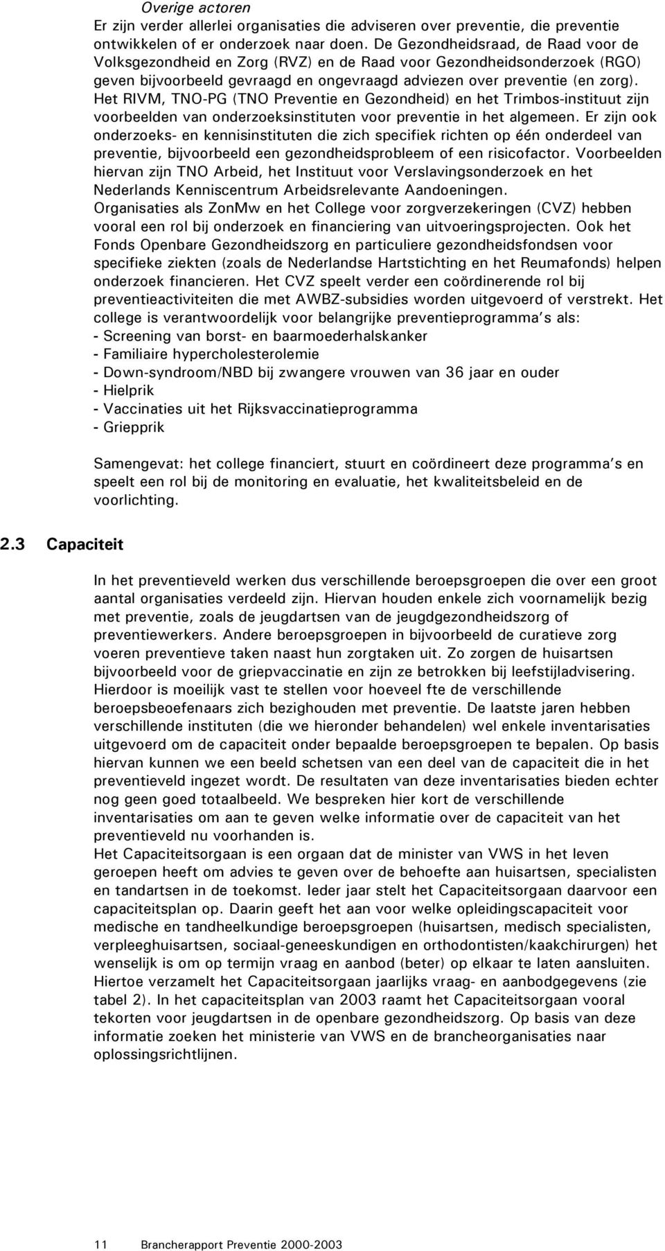 Het RIVM, TNO-PG (TNO Preventie en Gezondheid) en het Trimbos-instituut zijn voorbeelden van onderzoeksinstituten voor preventie in het algemeen.