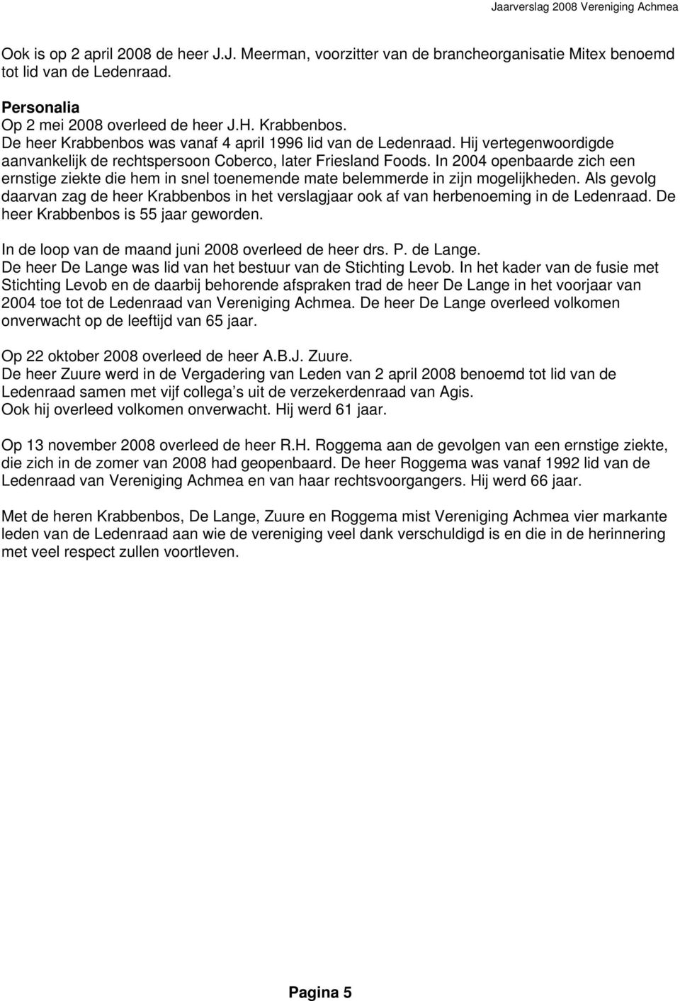 In 2004 openbaarde zich een ernstige ziekte die hem in snel toenemende mate belemmerde in zijn mogelijkheden.