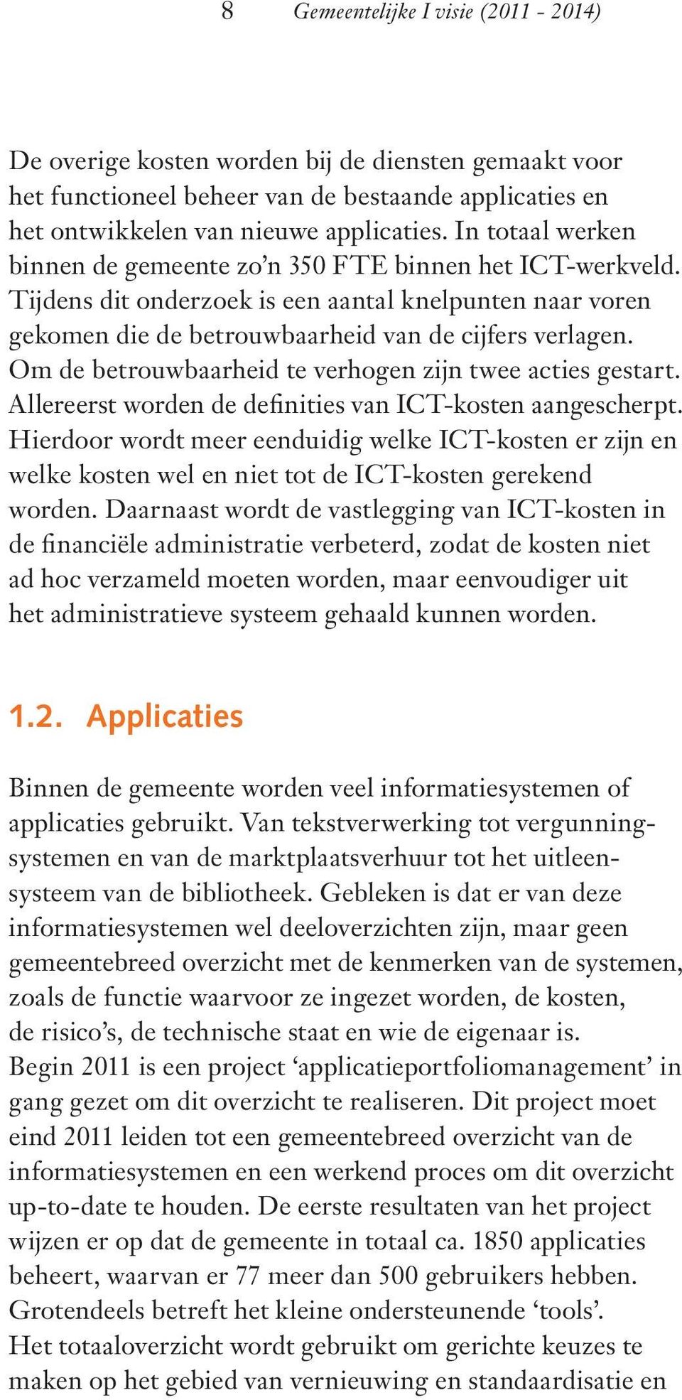 Om de betrouwbaarheid te verhogen zijn twee acties gestart. Allereerst worden de definities van ICT-kosten aangescherpt.