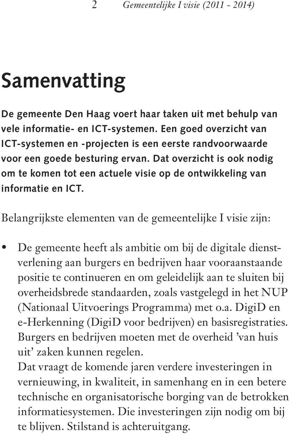 Dat overzicht is ook nodig om te komen tot een actuele visie op de ontwikkeling van informatie en ICT.