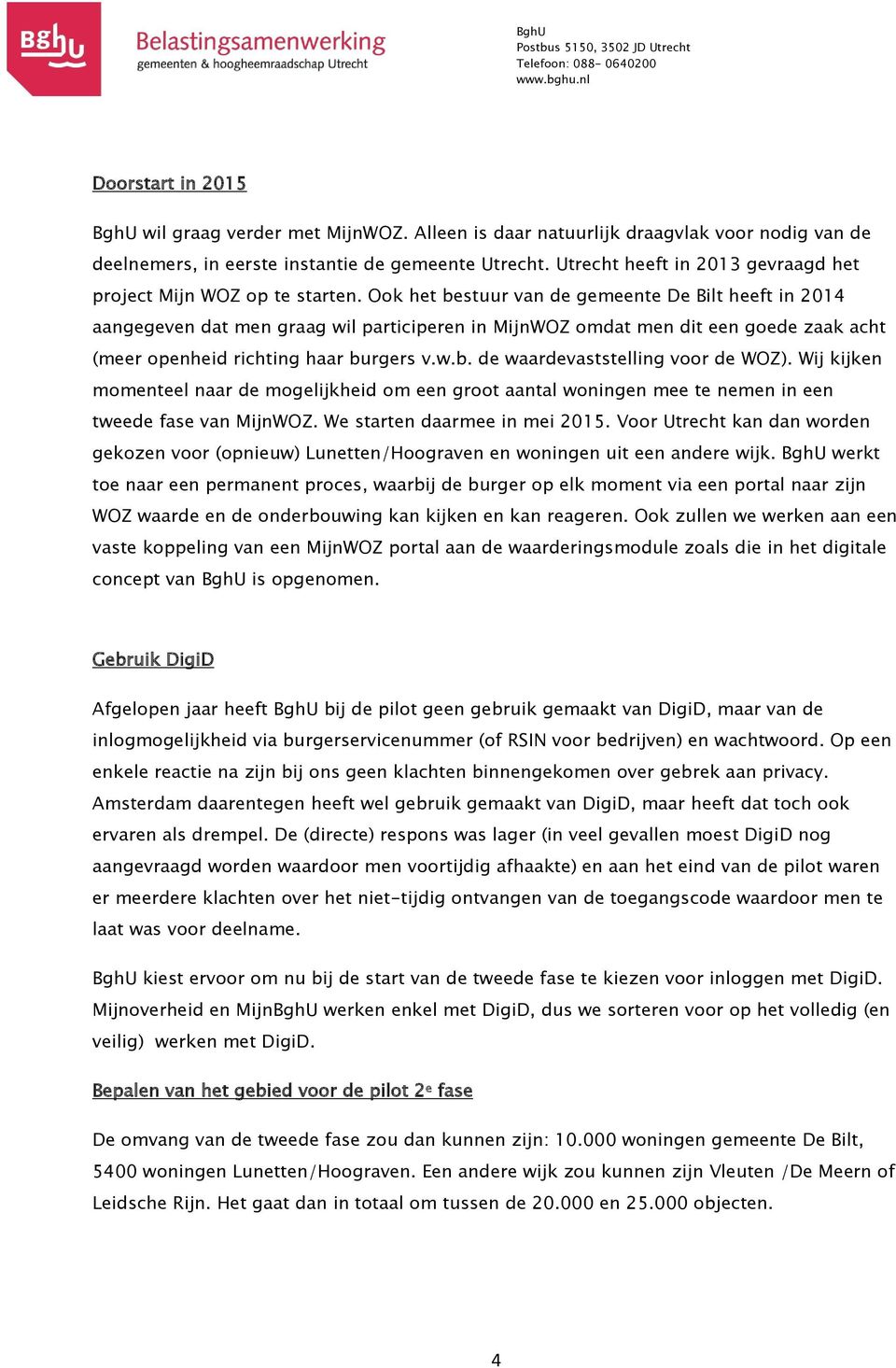 Ook het bestuur van de gemeente De Bilt heeft in 2014 aangegeven dat men graag wil participeren in MijnWOZ omdat men dit een goede zaak acht (meer openheid richting haar burgers v.w.b. de waardevaststelling voor de WOZ).