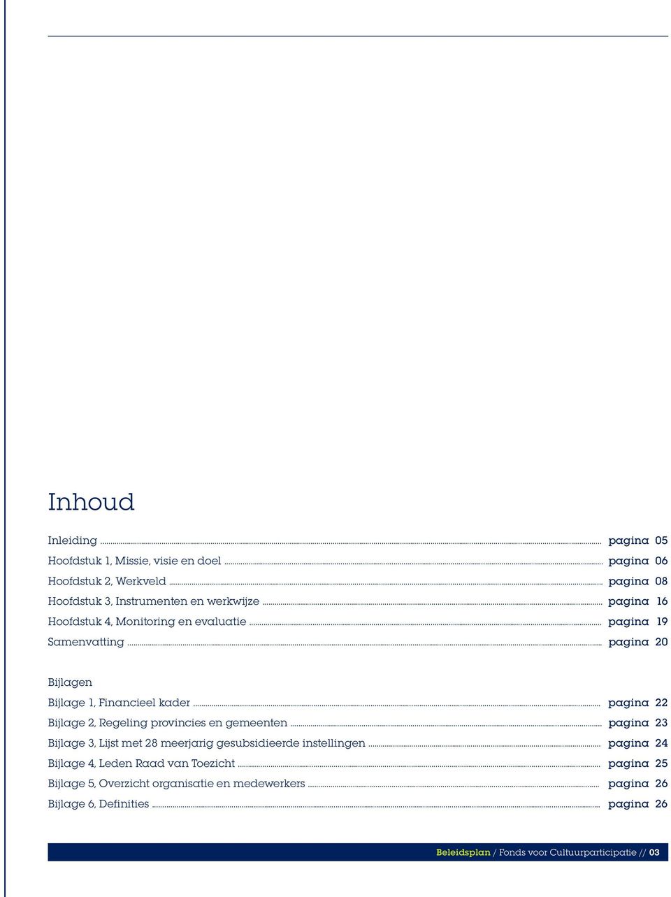 .. pagina 22 Bijlage 2, Regeling provincies en gemeenten... pagina 23 Bijlage 3, Lijst met 28 meerjarig gesubsidieerde instellingen.