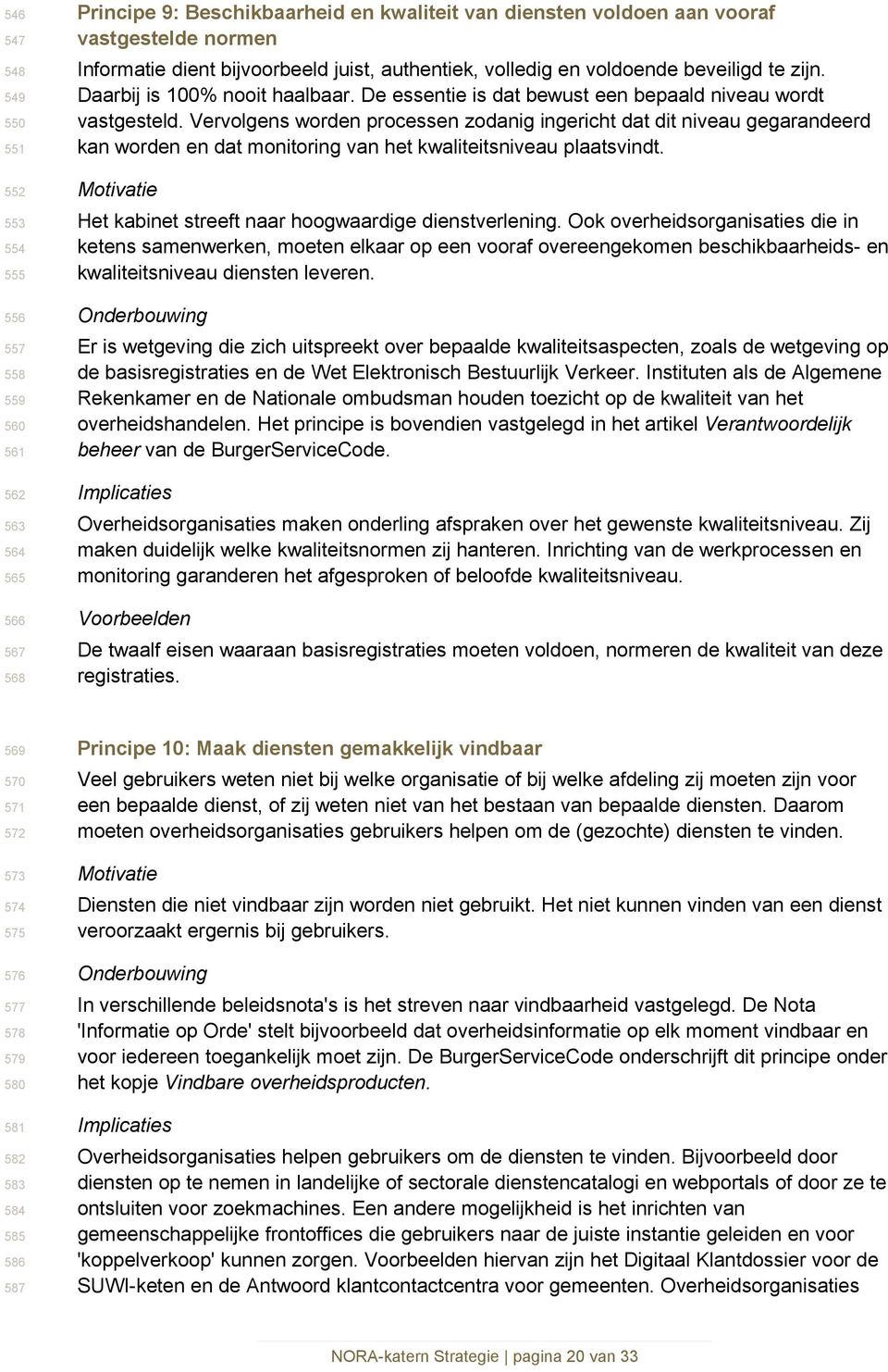 Vervolgens worden processen zodanig ingericht dat dit niveau gegarandeerd kan worden en dat monitoring van het kwaliteitsniveau plaatsvindt.