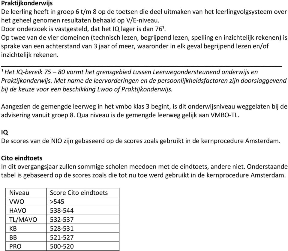 inzichtelijk rekenen. ¹ Het IQ-bereik 75 80 vormt het grensgebied tussen Leerwegondersteunend onderwijs en Praktijkonderwijs.