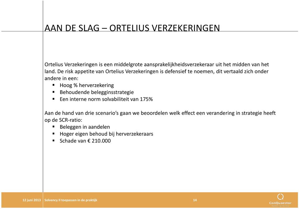 Behoudende belegginsstrategie Een interne norm solvabiliteit van 175% Aan de hand van drie scenario s gaan we beoordelen welk effect een