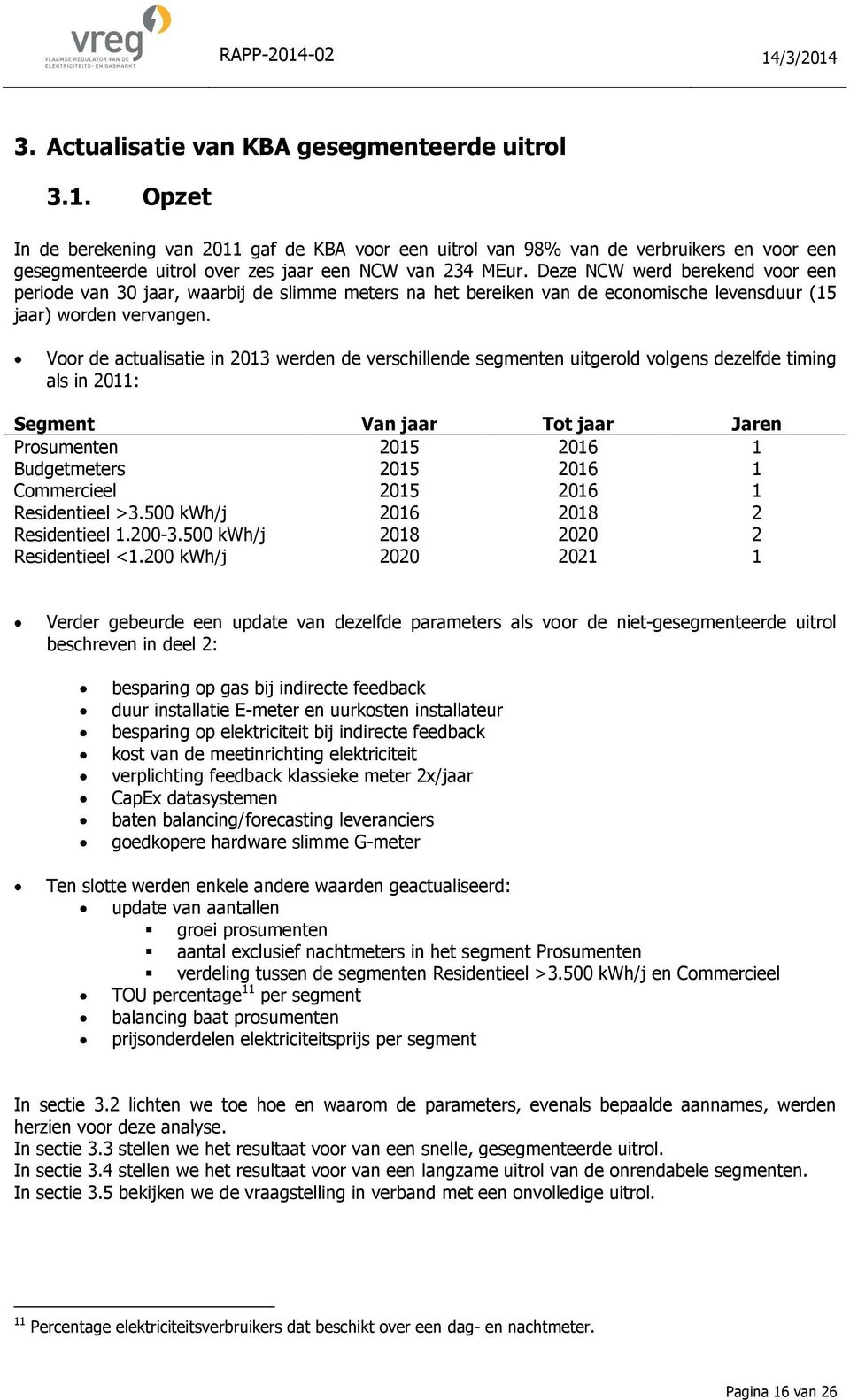 Deze NCW werd berekend voor een periode van 30 jaar, waarbij de slimme meters na het bereiken van de economische levensduur (15 jaar) worden vervangen.