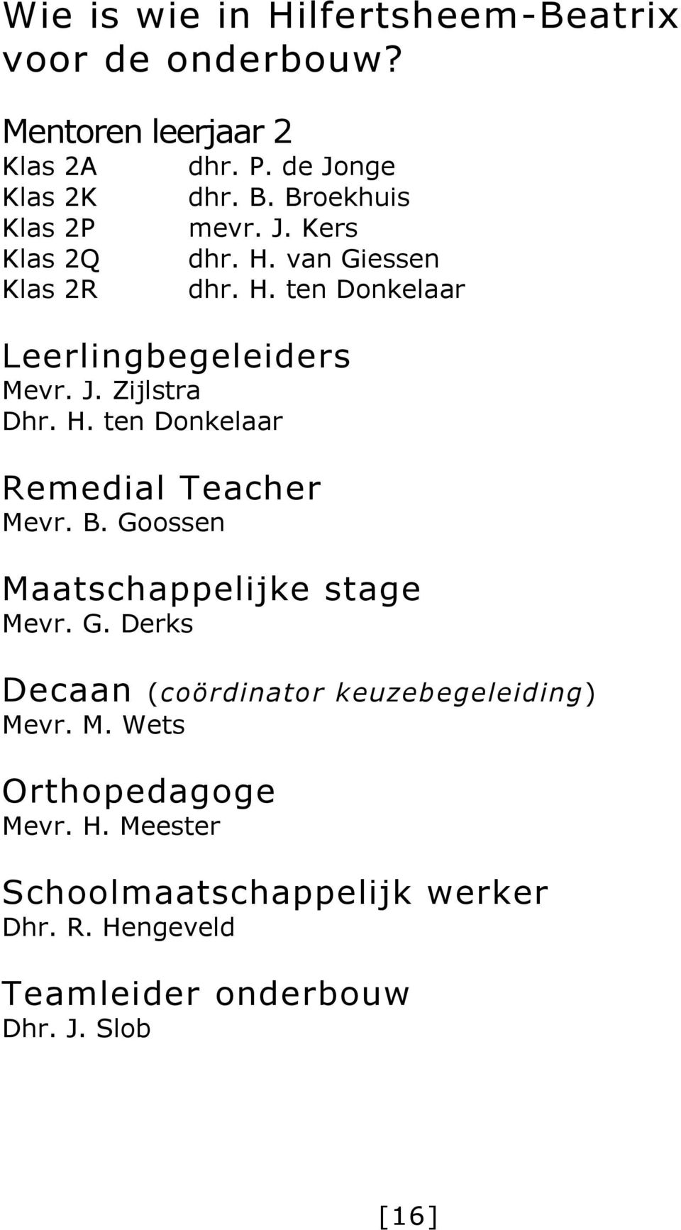 H. ten Donkelaar Remedial Teacher Mevr. B. Goossen Maatschappelijke stage Mevr. G. Derks Decaan (coördinator keuzebegeleiding) Mevr.