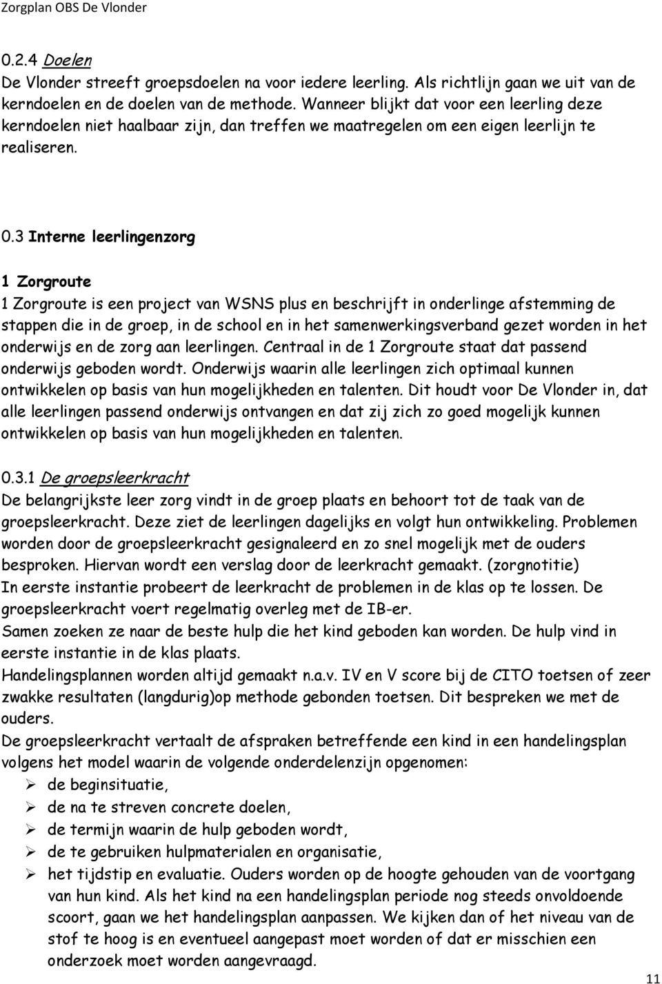 3 Interne leerlingenzorg 1 Zorgroute 1 Zorgroute is een project van WSNS plus en beschrijft in onderlinge afstemming de stappen die in de groep, in de school en in het samenwerkingsverband gezet