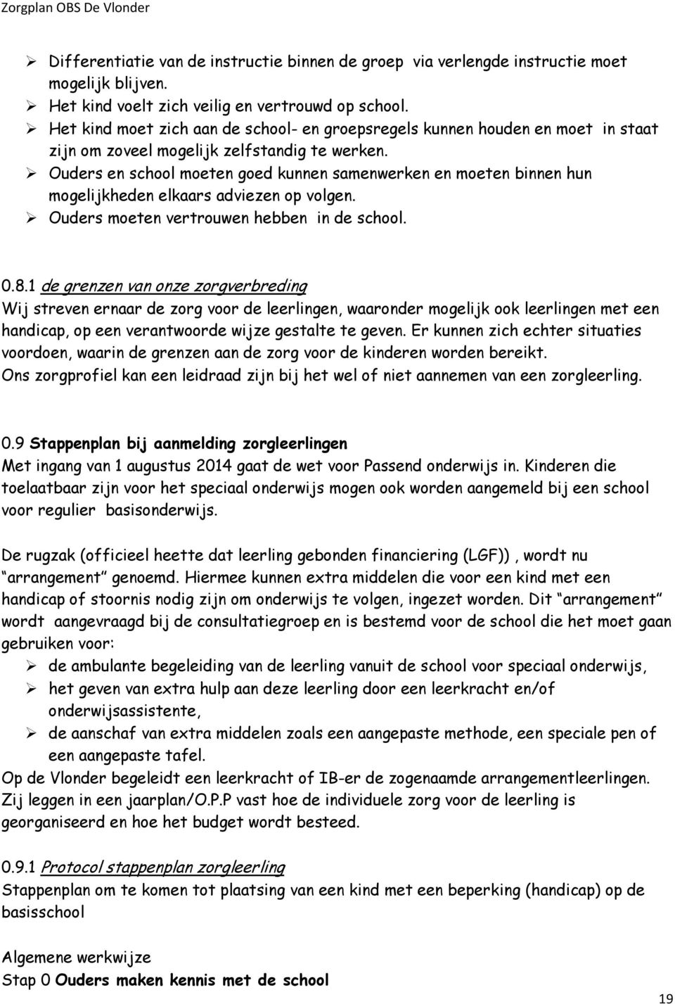 Ouders en school moeten goed kunnen samenwerken en moeten binnen hun mogelijkheden elkaars adviezen op volgen. Ouders moeten vertrouwen hebben in de school. 0.8.