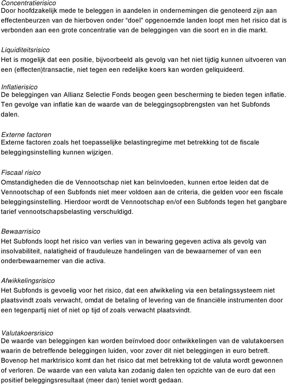 Liquiditeitsrisico Het is mogelijk dat een positie, bijvoorbeeld als gevolg van het niet tijdig kunnen uitvoeren van een (effecten)transactie, niet tegen een redelijke koers kan worden geliquideerd.