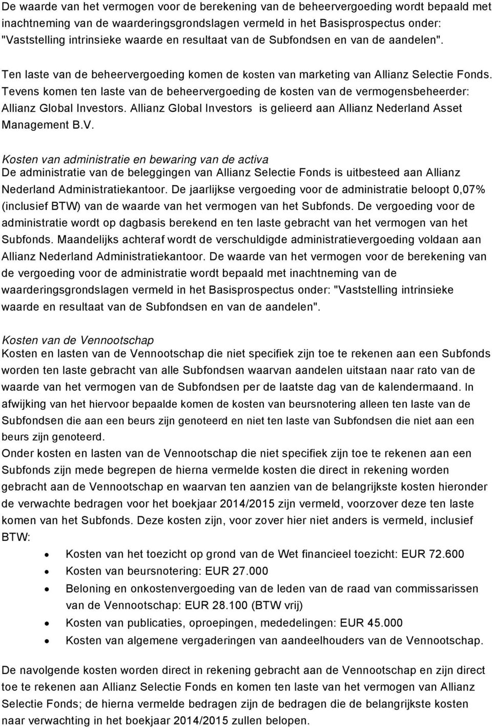 Tevens komen ten laste van de beheervergoeding de kosten van de vermogensbeheerder: Allianz Global Investors. Allianz Global Investors is gelieerd aan Allianz Nederland Asset Management B.V.