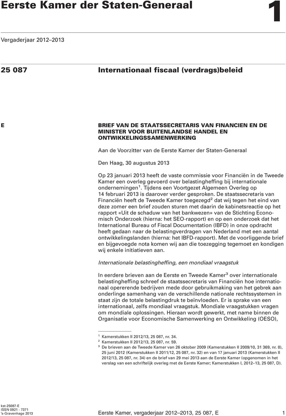 overleg gevoerd over belastingheffing bij internationale ondernemingen 1. Tijdens een Voortgezet Algemeen Overleg op 14 februari 2013 is daarover verder gesproken.