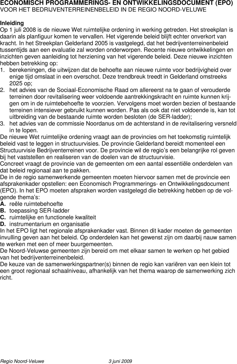 In het Streekplan Gelderland 2005 is vastgelegd, dat het bedrijventerreinenbeleid tussentijds aan een evaluatie zal worden onderworpen.