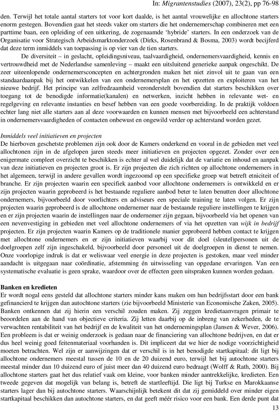 In een onderzoek van de Organisatie voor Strategisch Arbeidsmarktonderzoek (Dirks, Rosenbrand & Bosma, 2003) wordt becijferd dat deze term inmiddels van toepassing is op vier van de tien starters.