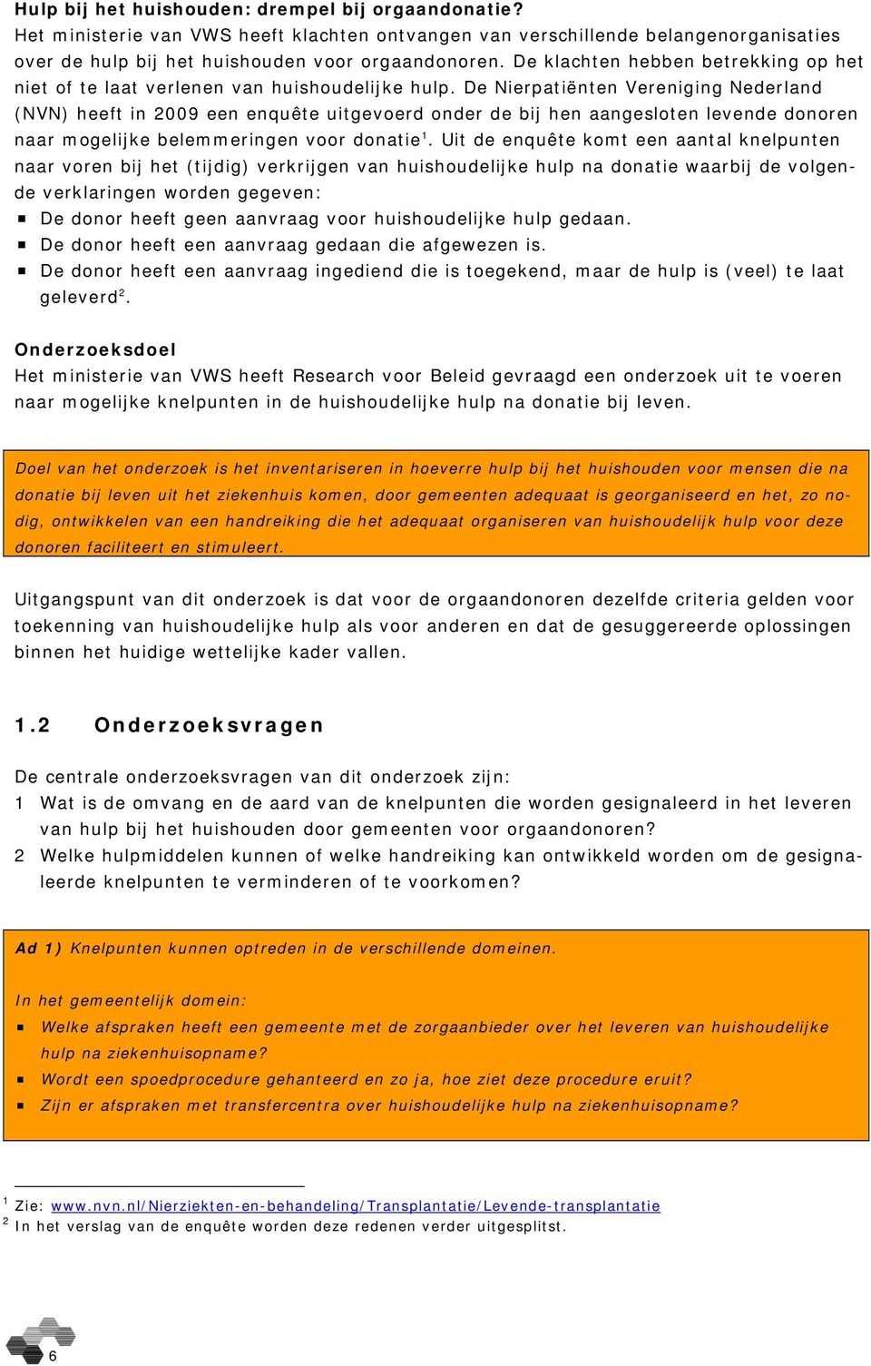 De Nierpatiënten Vereniging Nederland (NVN) heeft in 2009 een enquête uitgevoerd onder de bij hen aangesloten levende donoren naar mogelijke belemmeringen voor donatie 1.