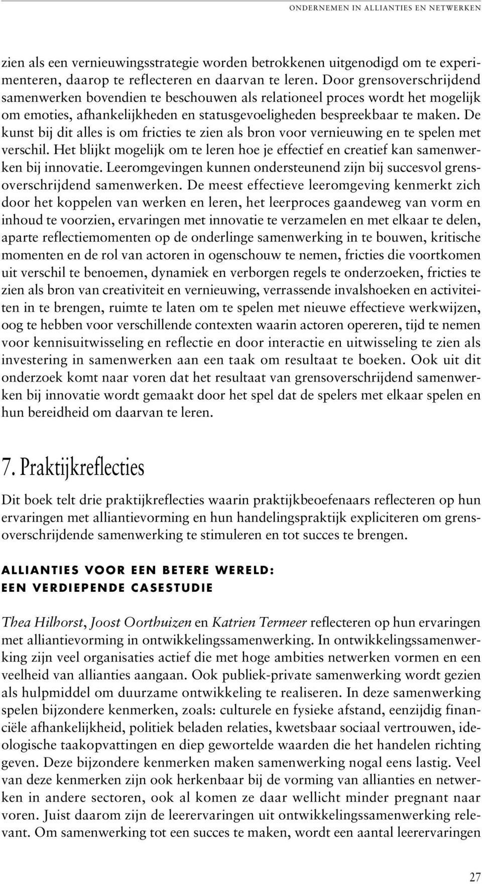 De kunst bij dit alles is om fricties te zien als bron voor vernieuwing en te spelen met verschil. Het blijkt mogelijk om te leren hoe je effectief en creatief kan samenwerken bij innovatie.