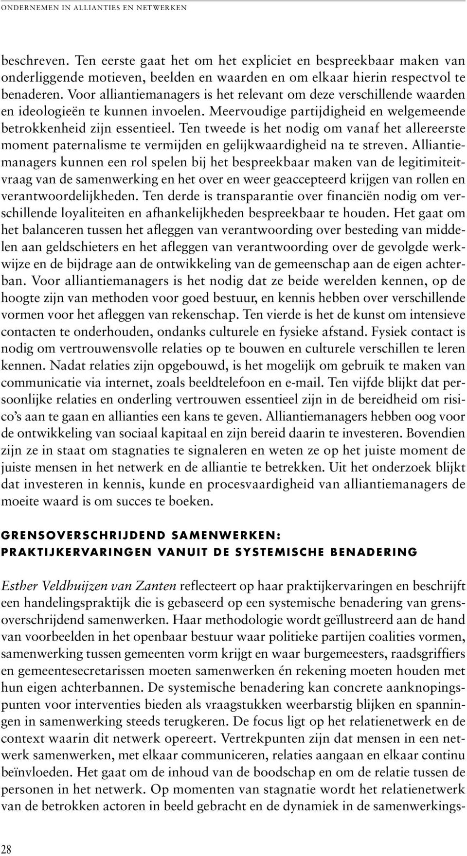 Ten tweede is het nodig om vanaf het allereerste moment paternalisme te vermijden en gelijkwaardigheid na te streven.