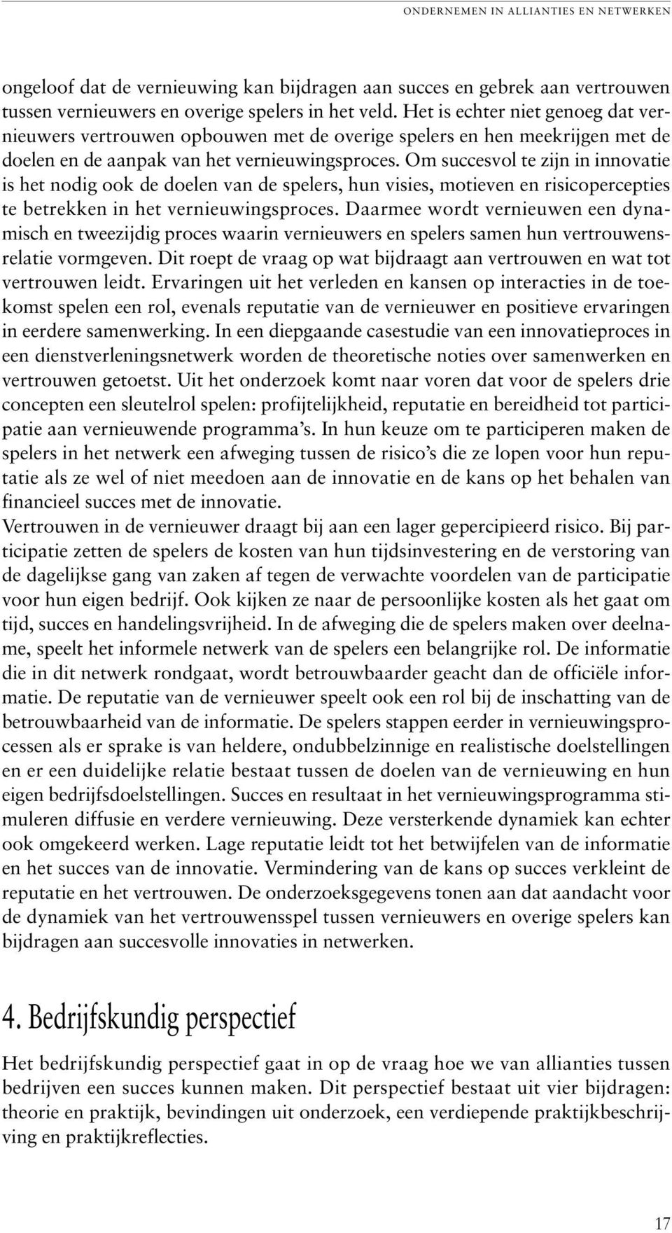 Om succesvol te zijn in innovatie is het nodig ook de doelen van de spelers, hun visies, motieven en risicopercepties te betrekken in het vernieuwingsproces.