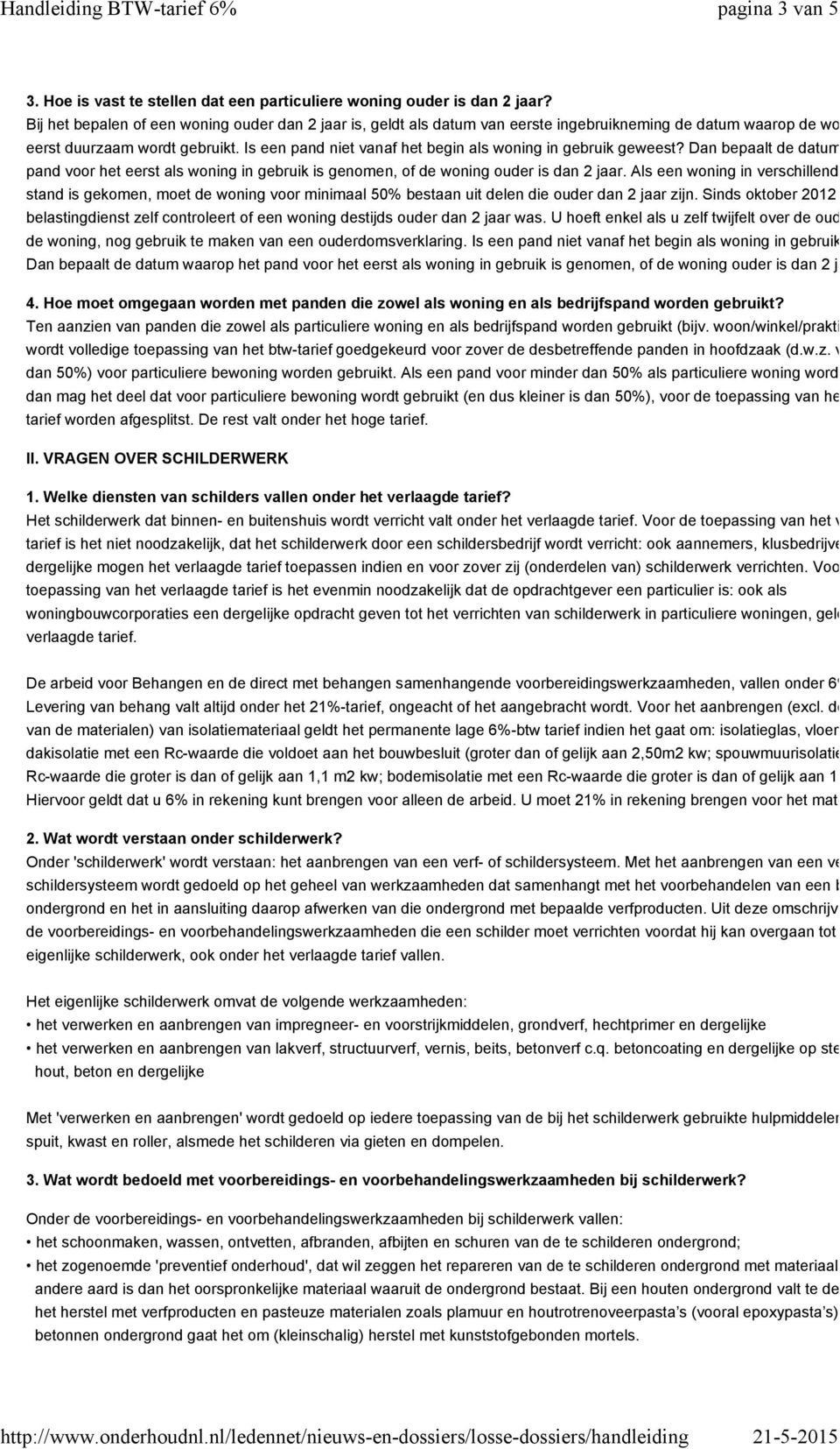 Is een pand niet vanaf het begin als woning in gebruik geweest? Dan bepaalt de datum waarop het pand voor het eerst als woning in gebruik is genomen, of de woning ouder is dan 2 jaar.