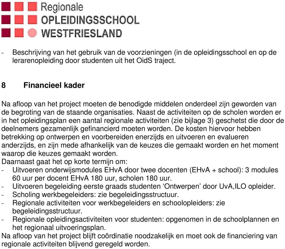 Naast de activiteiten op de scholen worden er in het opleidingsplan een aantal regionale activiteiten (zie bijlage 3) geschetst die door de deelnemers gezamenlijk gefinancierd moeten worden.