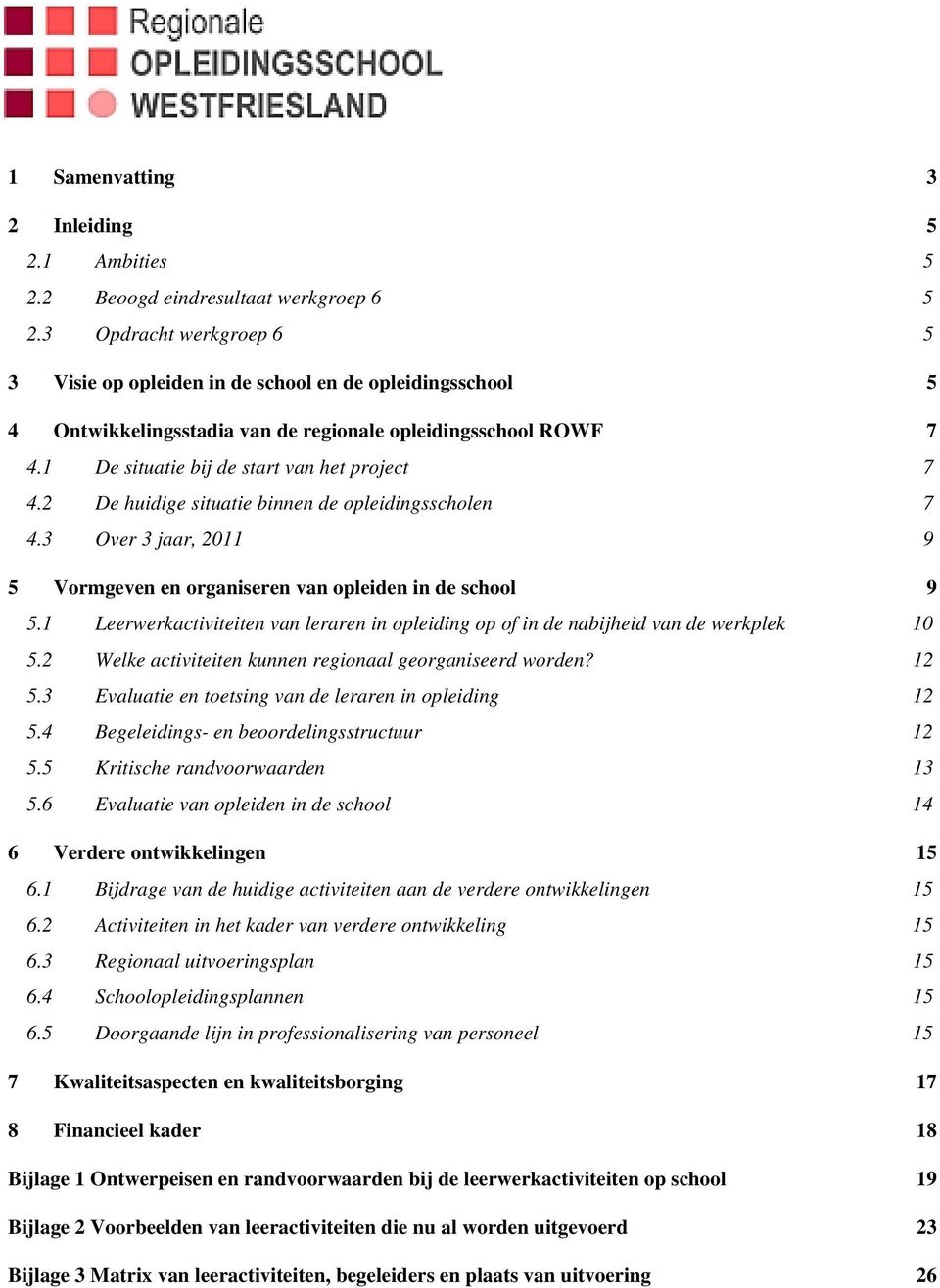 2 De huidige situatie binnen de opleidingsscholen 7 4.3 Over 3 jaar, 2011 9 5 Vormgeven en organiseren van opleiden in de school 9 5.